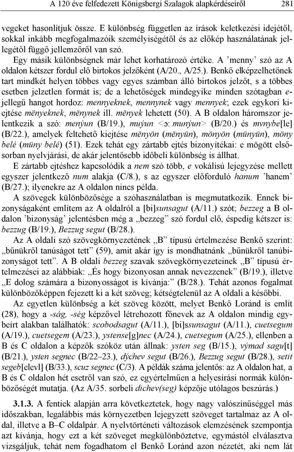 Egy másik különbségnek már lehet korhatározó értéke. A menny szó az A oldalon kétszer fordul elő birtokos jelzőként (A/20., A/25.).