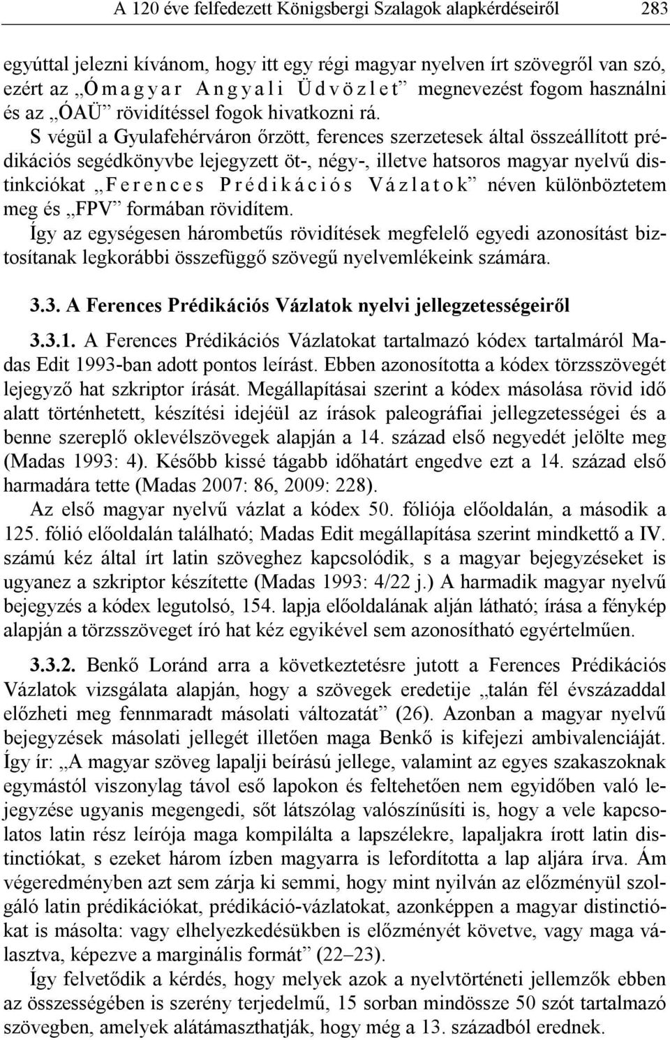 S végül a Gyulafehérváron őrzött, ferences szerzetesek által összeállított prédikációs segédkönyvbe lejegyzett öt-, négy-, illetve hatsoros magyar nyelvű distinkciókat F e r e n c e s P r é d i k á c