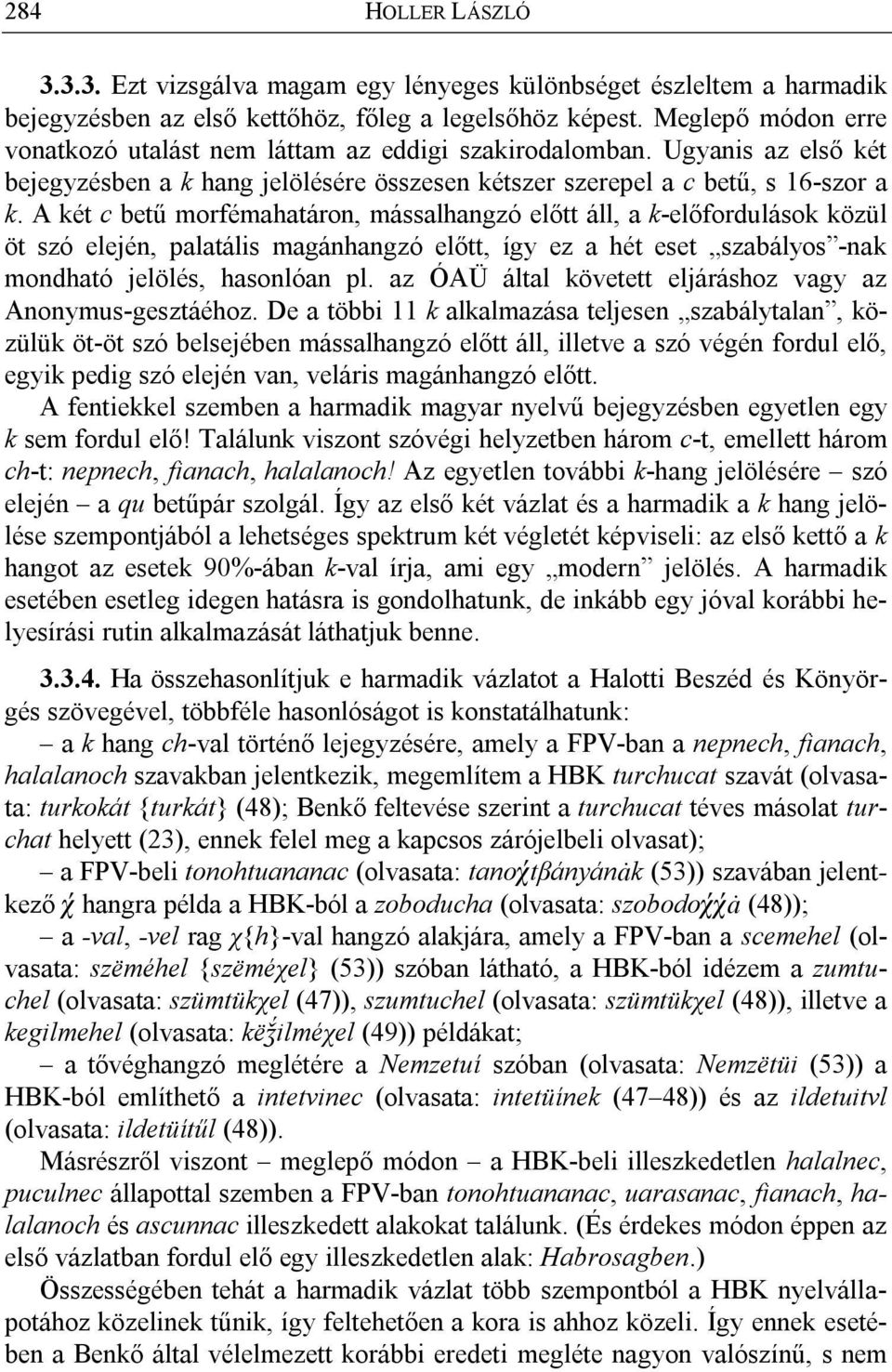 A két c betű morfémahatáron, mássalhangzó előtt áll, a k-előfordulások közül öt szó elején, palatális magánhangzó előtt, így ez a hét eset szabályos -nak mondható jelölés, hasonlóan pl.