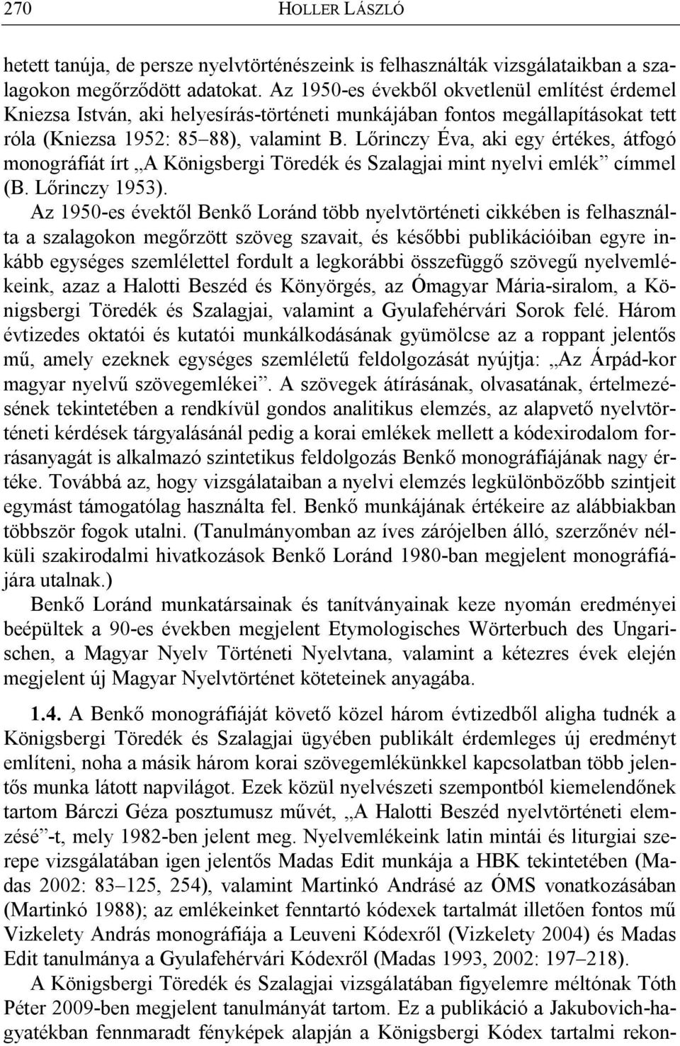 Lőrinczy Éva, aki egy értékes, átfogó monográfiát írt A Königsbergi Töredék és Szalagjai mint nyelvi emlék címmel (B. Lőrinczy 1953).