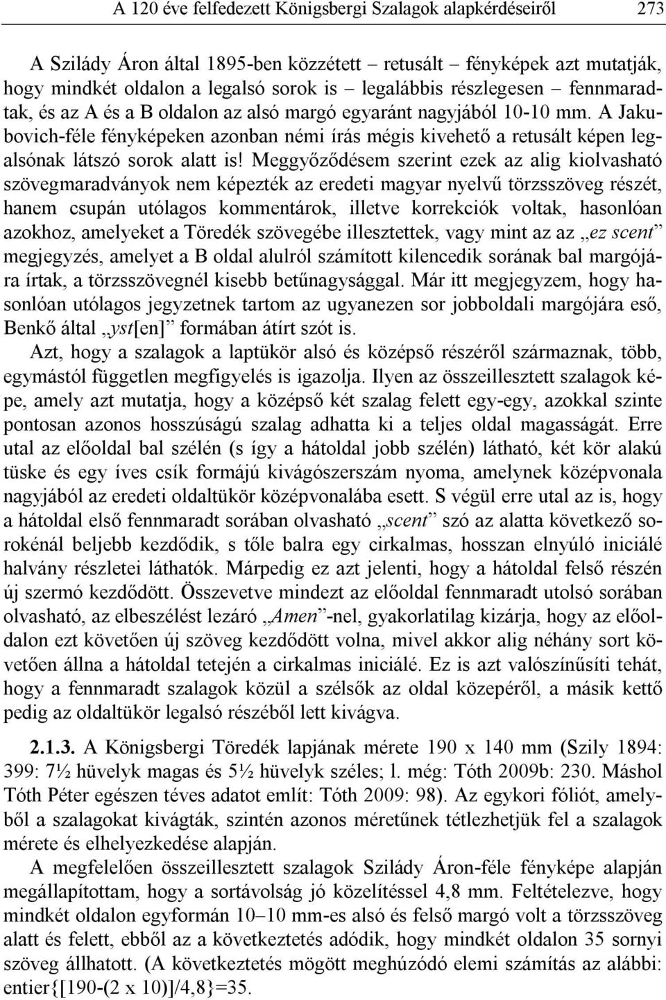 Meggyőződésem szerint ezek az alig kiolvasható szövegmaradványok nem képezték az eredeti magyar nyelvű törzsszöveg részét, hanem csupán utólagos kommentárok, illetve korrekciók voltak, hasonlóan