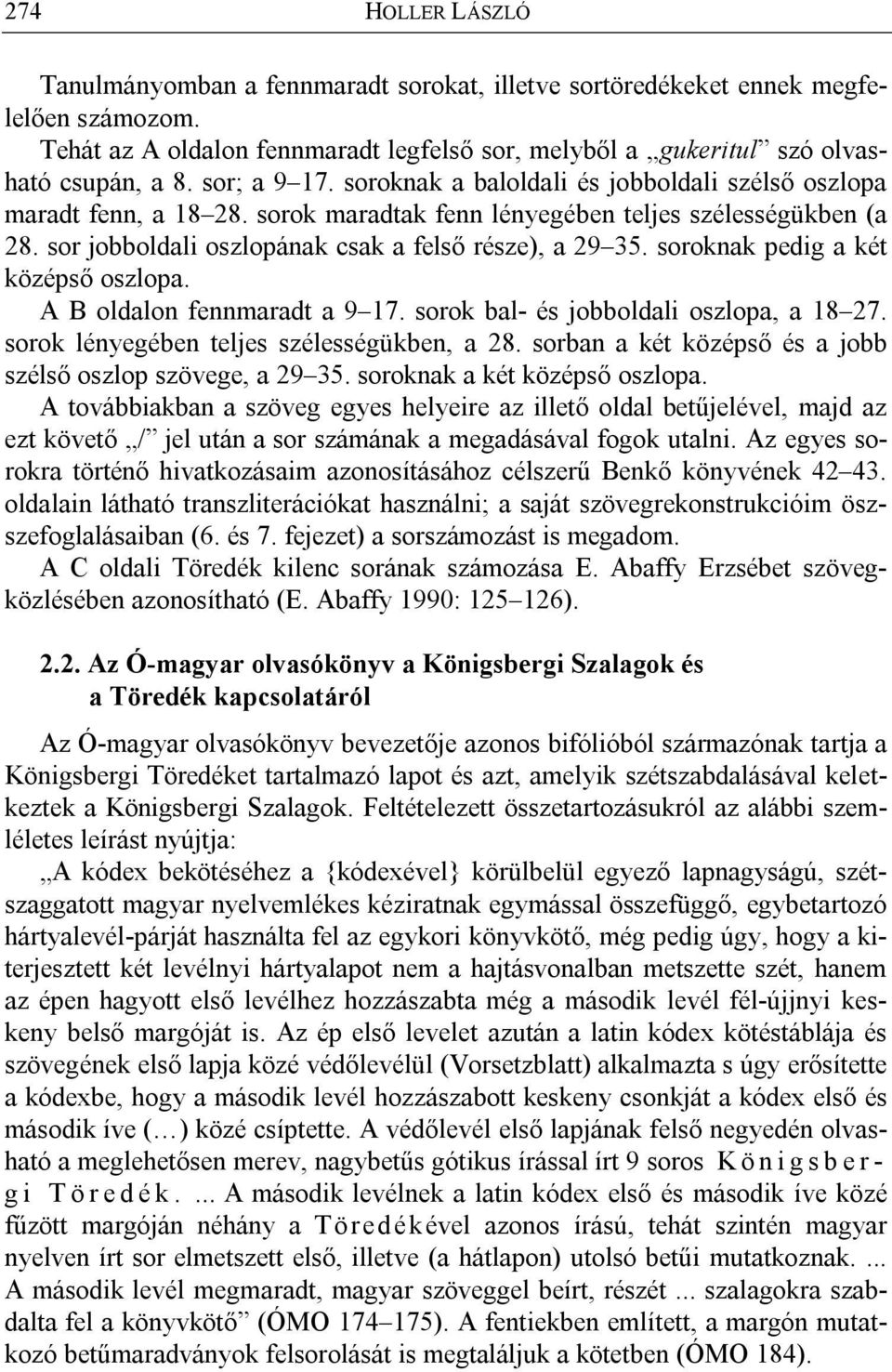 soroknak pedig a két középső oszlopa. A B oldalon fennmaradt a 9 17. sorok bal- és jobboldali oszlopa, a 18 27. sorok lényegében teljes szélességükben, a 28.