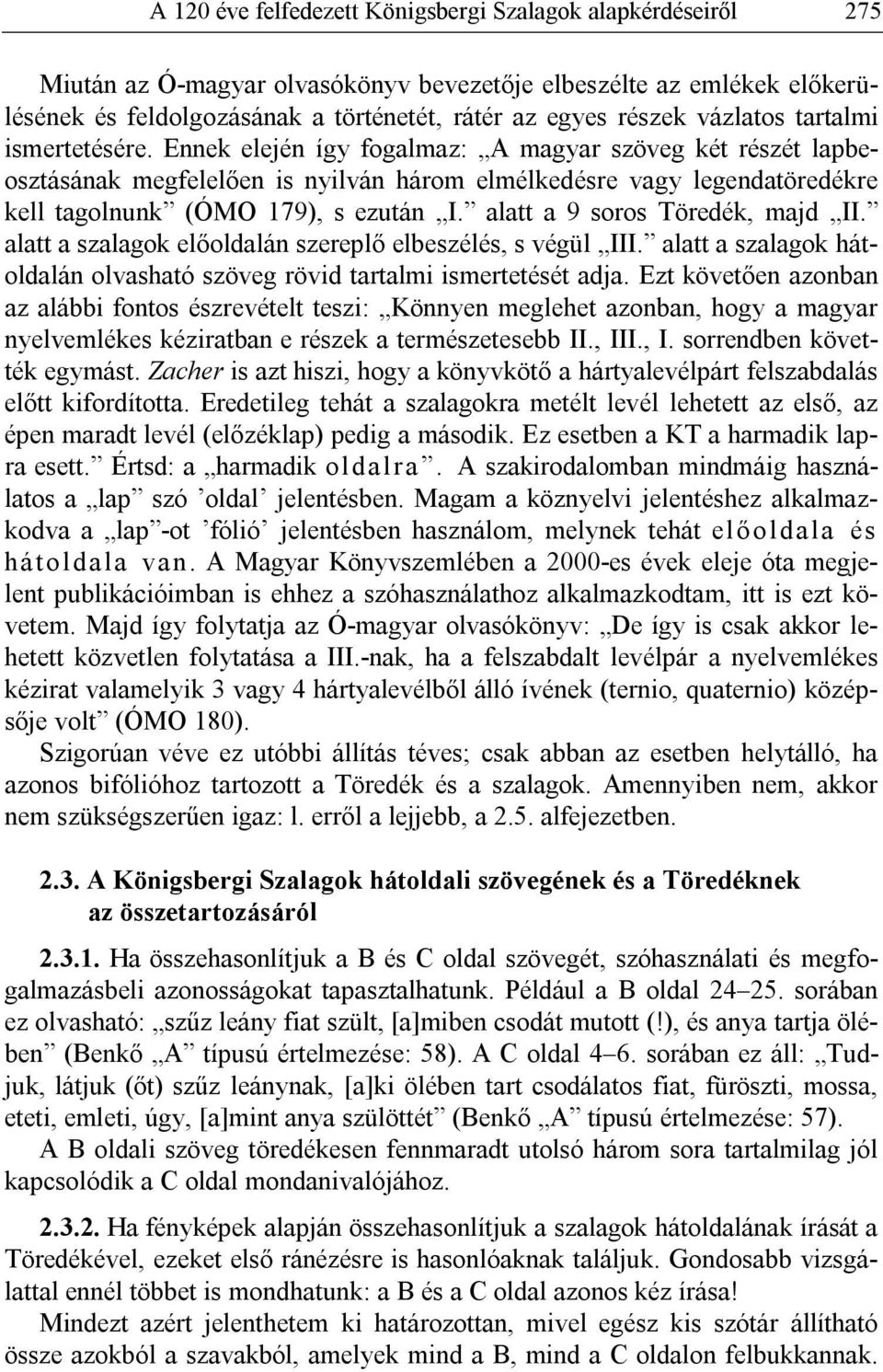 Ennek elején így fogalmaz: A magyar szöveg két részét lapbeosztásának megfelelően is nyilván három elmélkedésre vagy legendatöredékre kell tagolnunk (ÓMO 179), s ezután I.