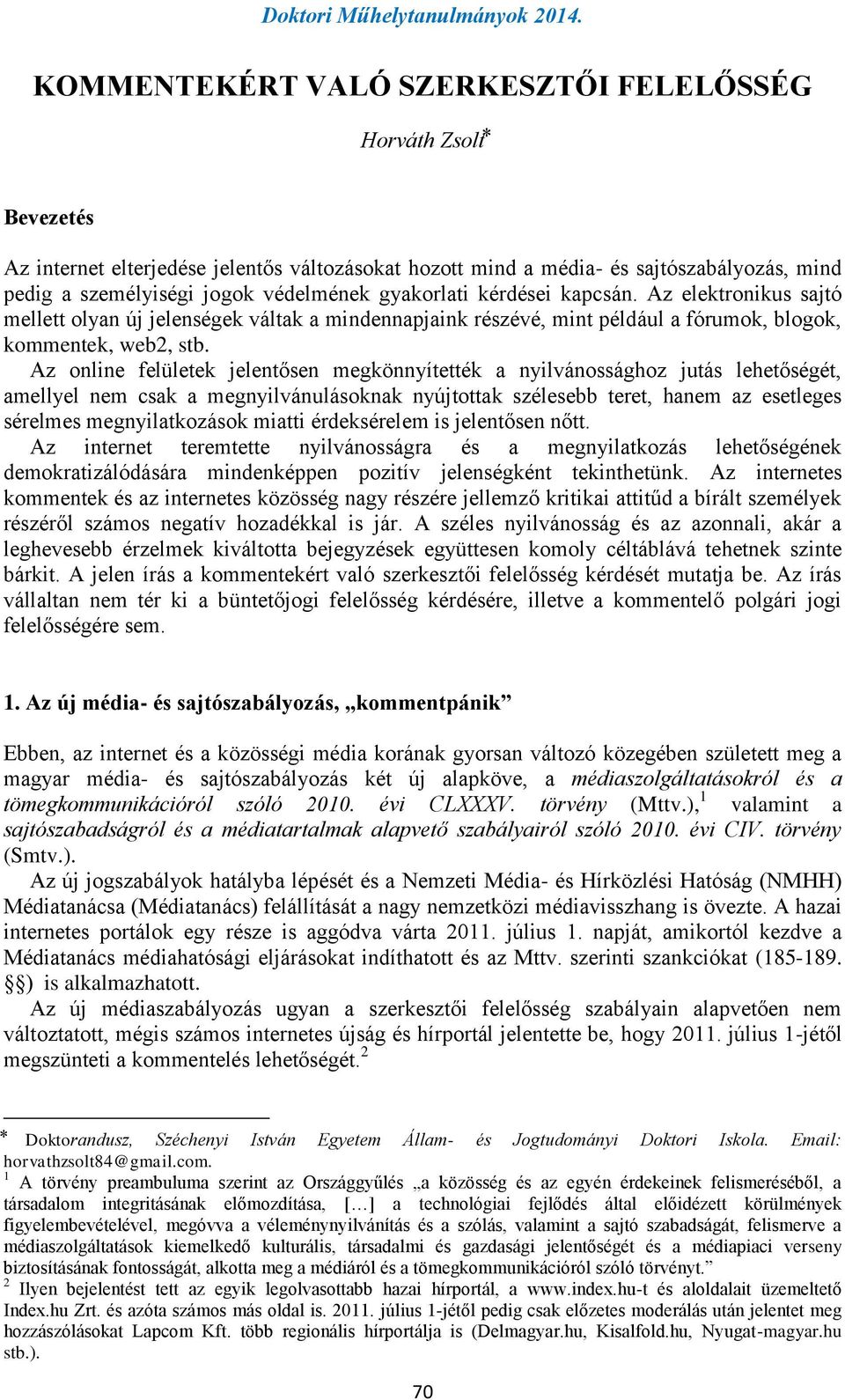 Az online felületek jelentősen megkönnyítették a nyilvánossághoz jutás lehetőségét, amellyel nem csak a megnyilvánulásoknak nyújtottak szélesebb teret, hanem az esetleges sérelmes megnyilatkozások