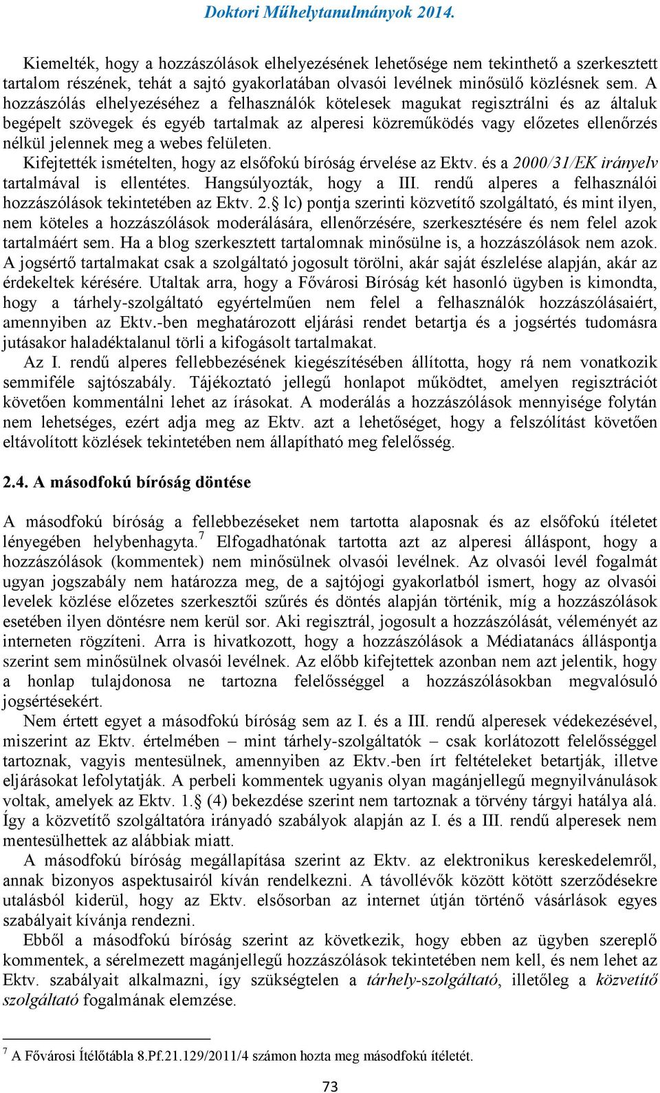 webes felületen. Kifejtették ismételten, hogy az elsőfokú bíróság érvelése az Ektv. és a 2000/31/EK irányelv tartalmával is ellentétes. Hangsúlyozták, hogy a III.