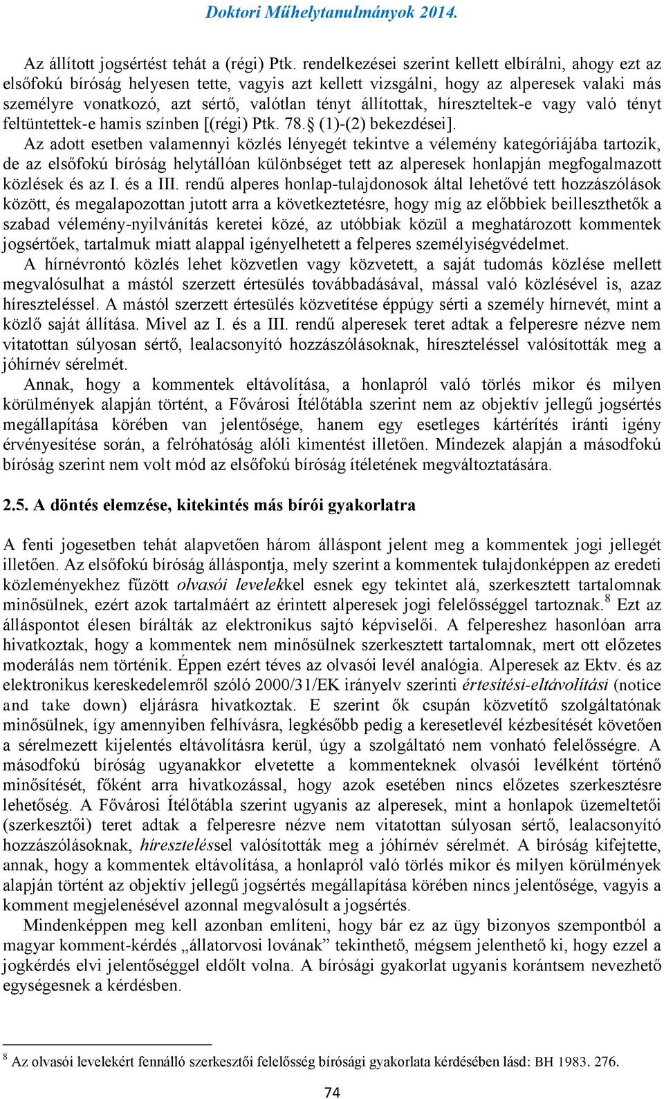 állítottak, híreszteltek-e vagy való tényt feltüntettek-e hamis színben [(régi) Ptk. 78. (1)-(2) bekezdései].