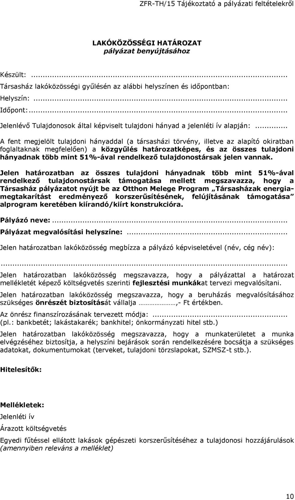 .. A fent megjelölt tulajdoni hányaddal (a társasházi törvény, illetve az alapító okiratban foglaltaknak megfelelően) a közgyűlés határozatképes, és az összes tulajdoni hányadnak több mint 51%-ával