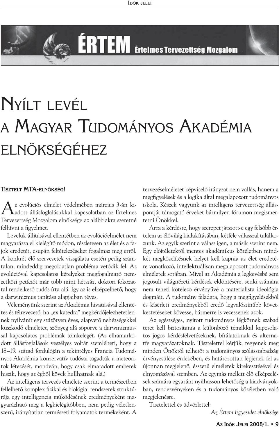 Levelük állításával ellentétben az evolúcióelmélet nem magyarázza el kielégítő módon, részletesen az élet és a fajok eredetét, csupán feltételezéseket fogalmaz meg erről.