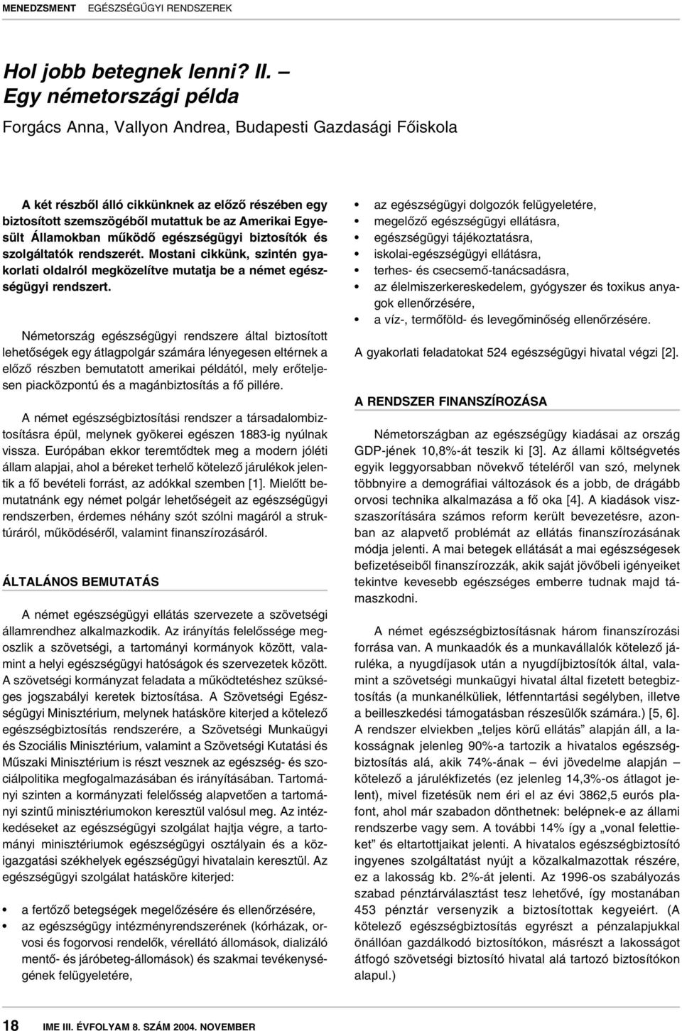 Államokban mûködô egészségügyi biztosítók és szolgáltatók rendszerét. Mostani cikkünk, szintén gyakorlati oldalról megközelítve mutatja be a német egészségügyi rendszert.