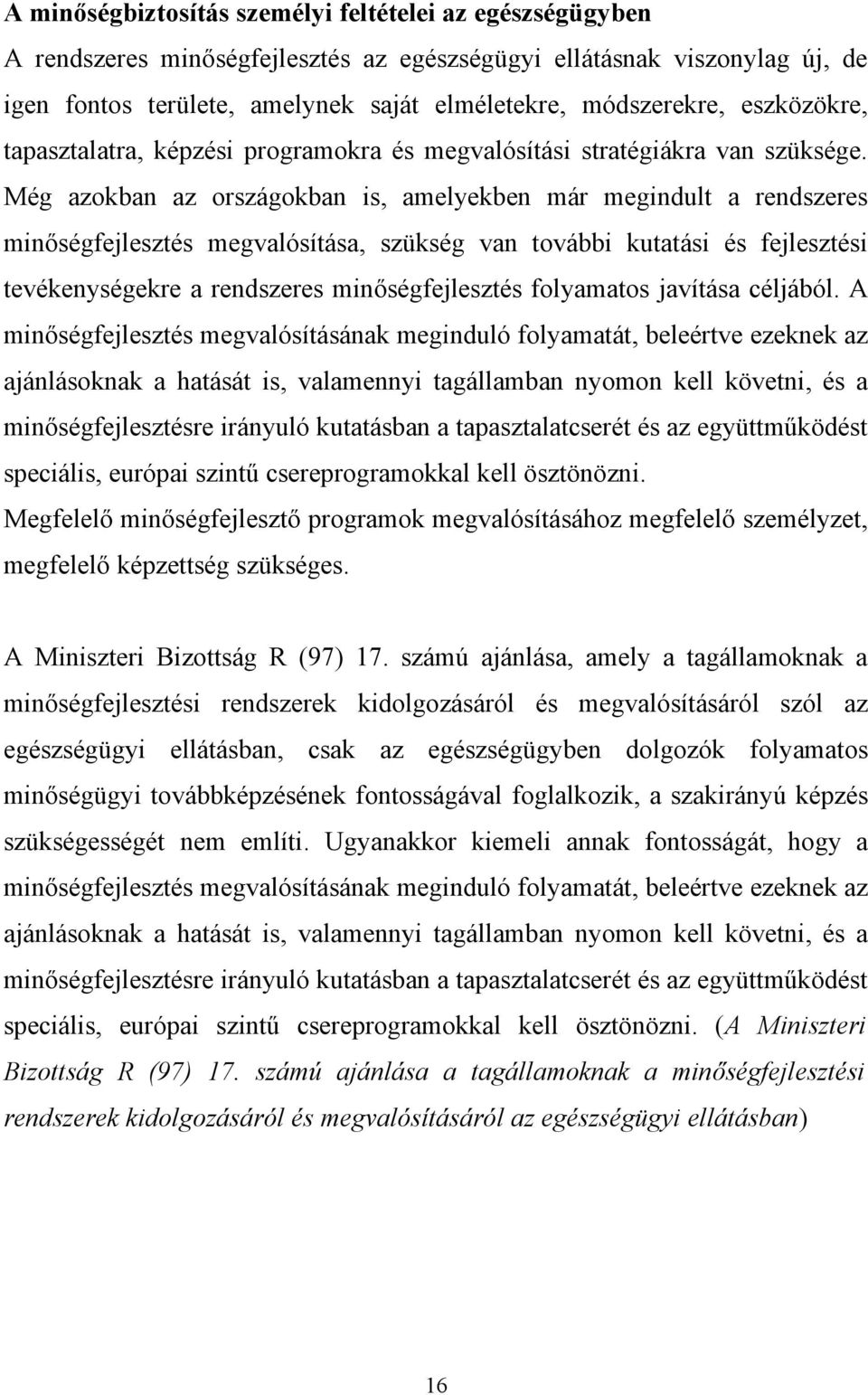 Még azokban az országokban is, amelyekben már megindult a rendszeres minőségfejlesztés megvalósítása, szükség van további kutatási és fejlesztési tevékenységekre a rendszeres minőségfejlesztés