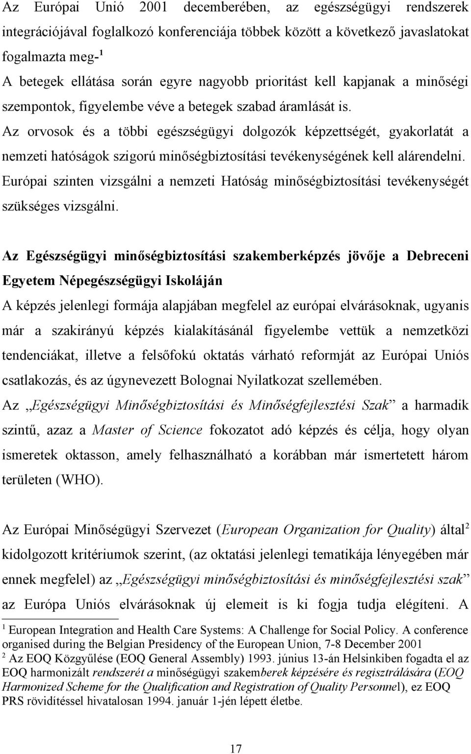 Az orvosok és a többi egészségügyi dolgozók képzettségét, gyakorlatát a nemzeti hatóságok szigorú minőségbiztosítási tevékenységének kell alárendelni.