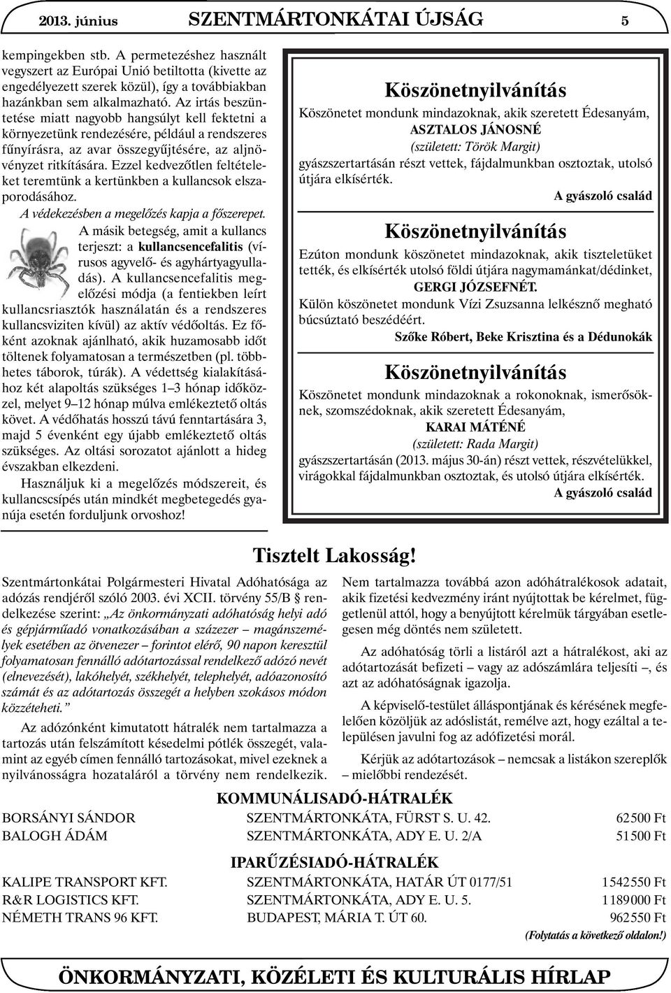 Az irtás beszüntetése miatt nagyobb hangsúlyt kell fektetni a környezetünk rendezésére, például a rendszeres fûnyírásra, az avar összegyûjtésére, az aljnövényzet ritkítására.