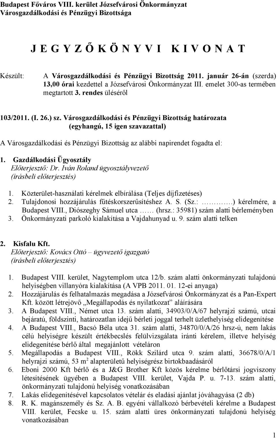 Városgazdálkodási és Pénzügyi Bizottság határozata A Városgazdálkodási és Pénzügyi Bizottság az alábbi napirendet fogadta el: 1. Gazdálkodási Ügyosztály Előterjesztő: Dr.