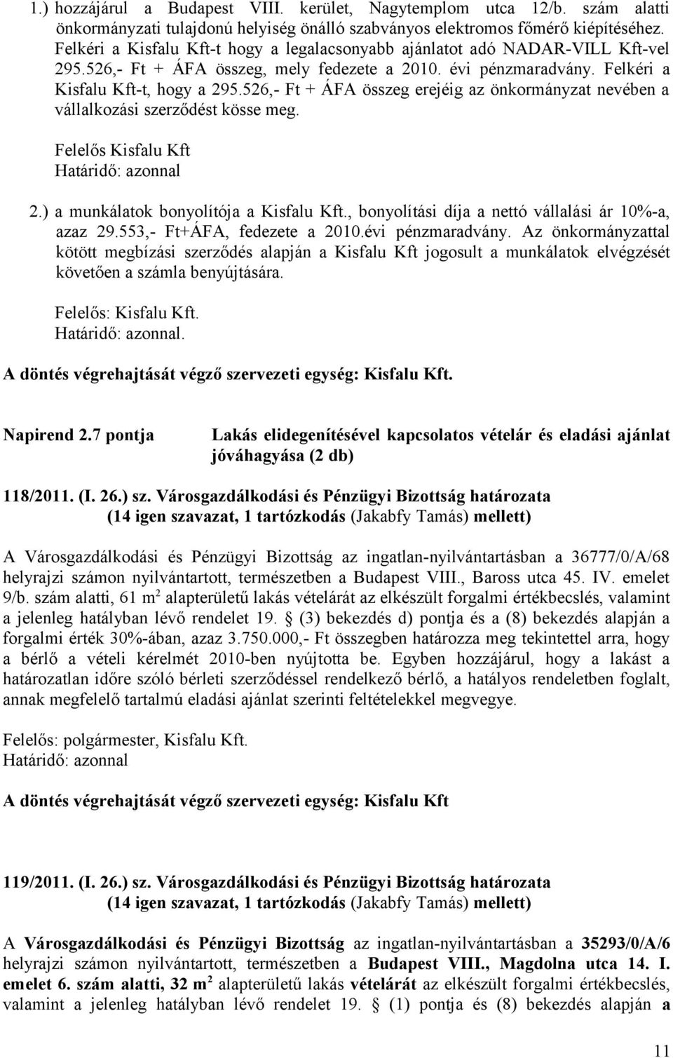 526,- Ft + ÁFA összeg erejéig az önkormányzat nevében a vállalkozási szerződést kösse meg. Felelős Kisfalu Kft 2.) a munkálatok bonyolítója a Kisfalu Kft.