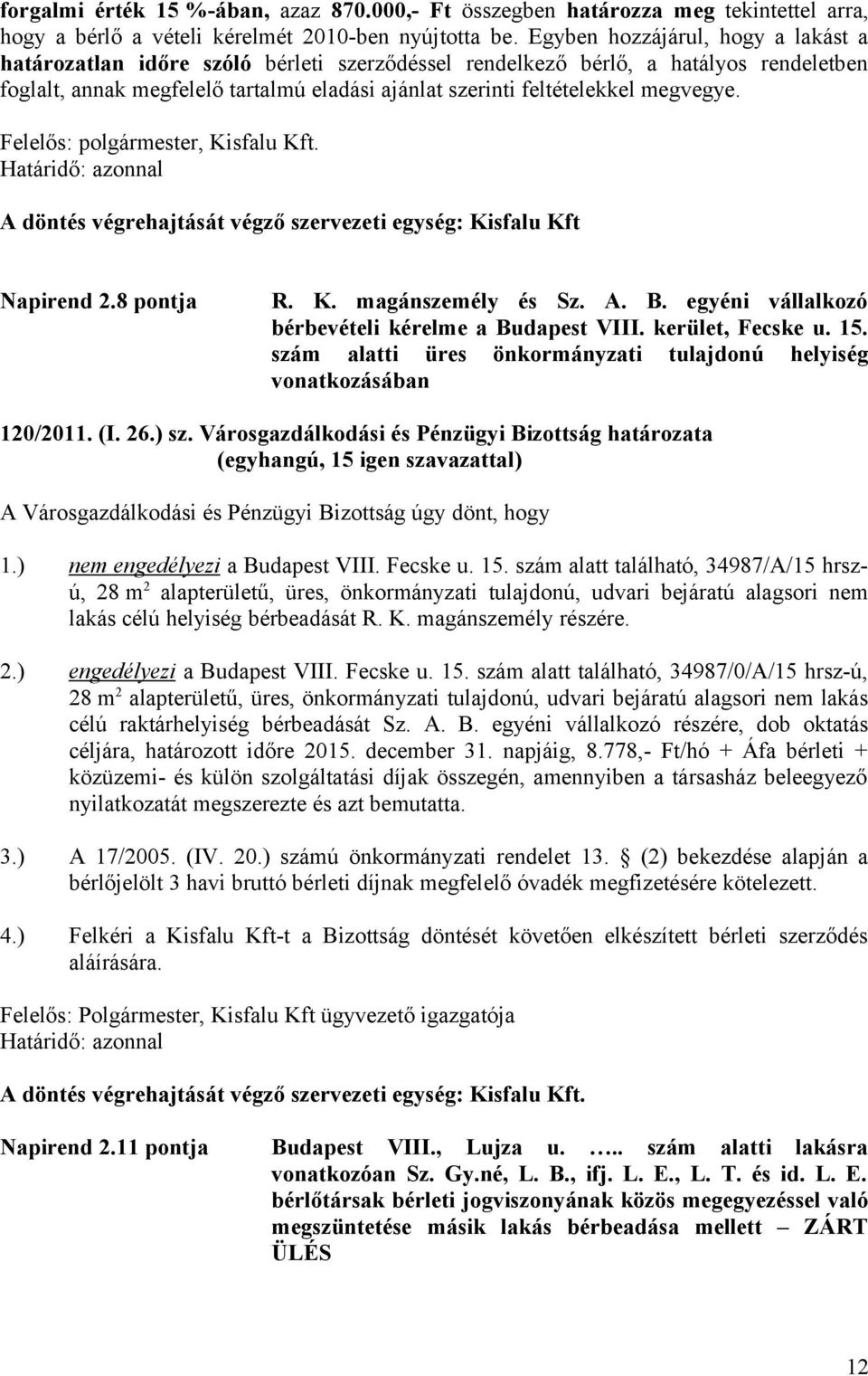 megvegye., Kisfalu Kft. A döntés végrehajtását végző szervezeti egység: Kisfalu Kft Napirend 2.8 pontja R. K. magánszemély és Sz. A. B. egyéni vállalkozó bérbevételi kérelme a Budapest VIII.