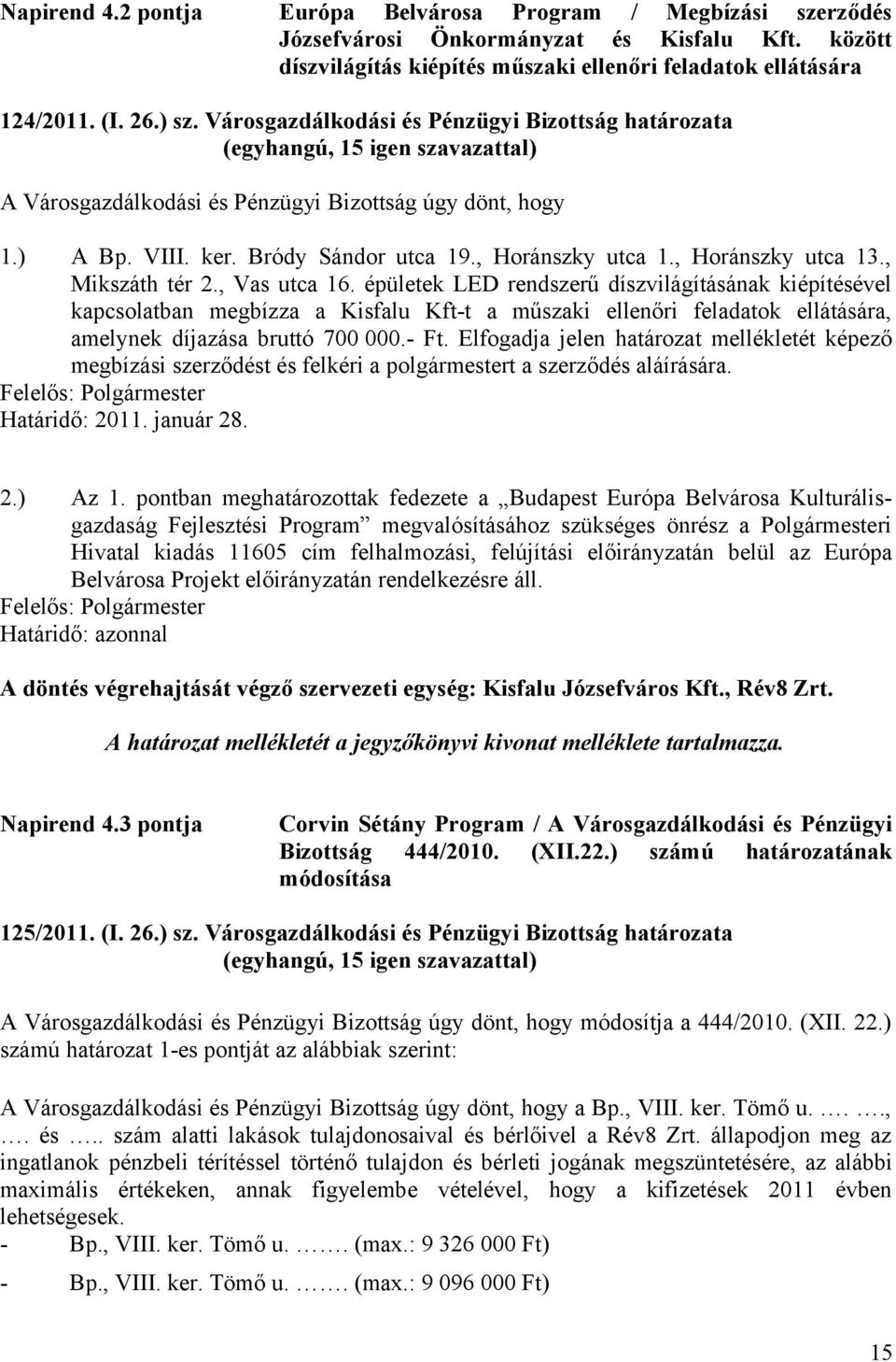 , Mikszáth tér 2., Vas utca 16. épületek LED rendszerű díszvilágításának kiépítésével kapcsolatban megbízza a Kisfalu Kft-t a műszaki ellenőri feladatok ellátására, amelynek díjazása bruttó 700 000.