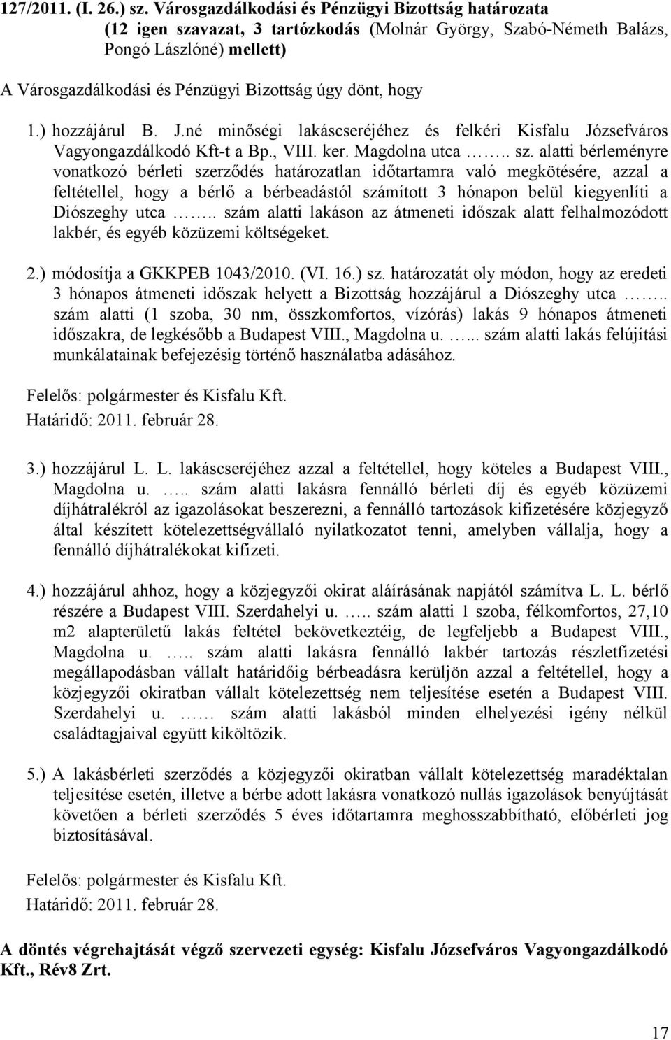 hogy 1.) hozzájárul B. J.né minőségi lakáscseréjéhez és felkéri Kisfalu Józsefváros Vagyongazdálkodó Kft-t a Bp., VIII. ker. Magdolna utca.. sz.