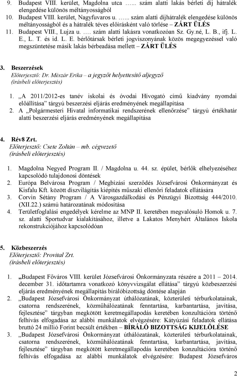 L. E., L. T. és id. L. E. bérlőtársak bérleti jogviszonyának közös megegyezéssel való megszüntetése másik lakás bérbeadása mellett ZÁRT ÜLÉS 3. Beszerzések Előterjesztő: Dr.