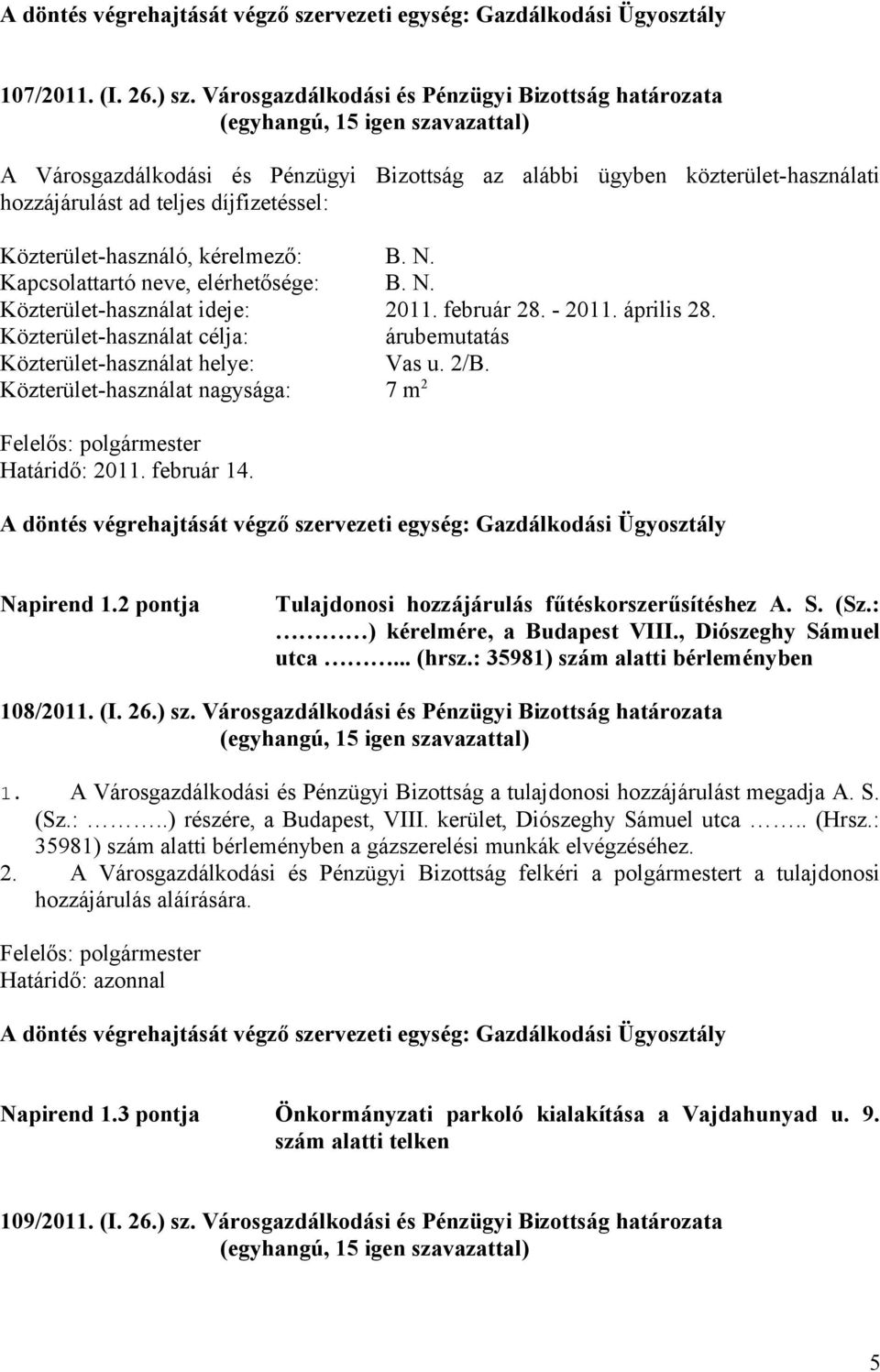 kérelmező: B. N. Kapcsolattartó neve, elérhetősége: B. N. Közterület-használat ideje: 2011. február 28. - 2011. április 28. Közterület-használat célja: árubemutatás Közterület-használat helye: Vas u.