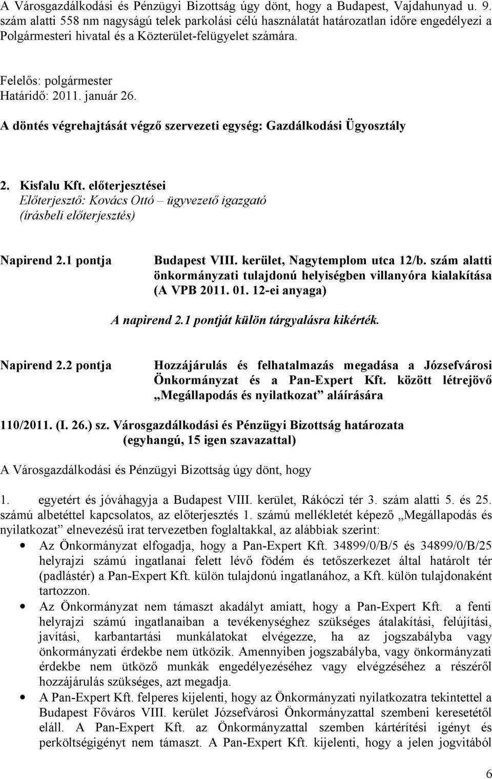 A döntés végrehajtását végző szervezeti egység: Gazdálkodási Ügyosztály 2. Kisfalu Kft. előterjesztései Előterjesztő: Kovács Ottó ügyvezető igazgató (írásbeli előterjesztés) Napirend 2.