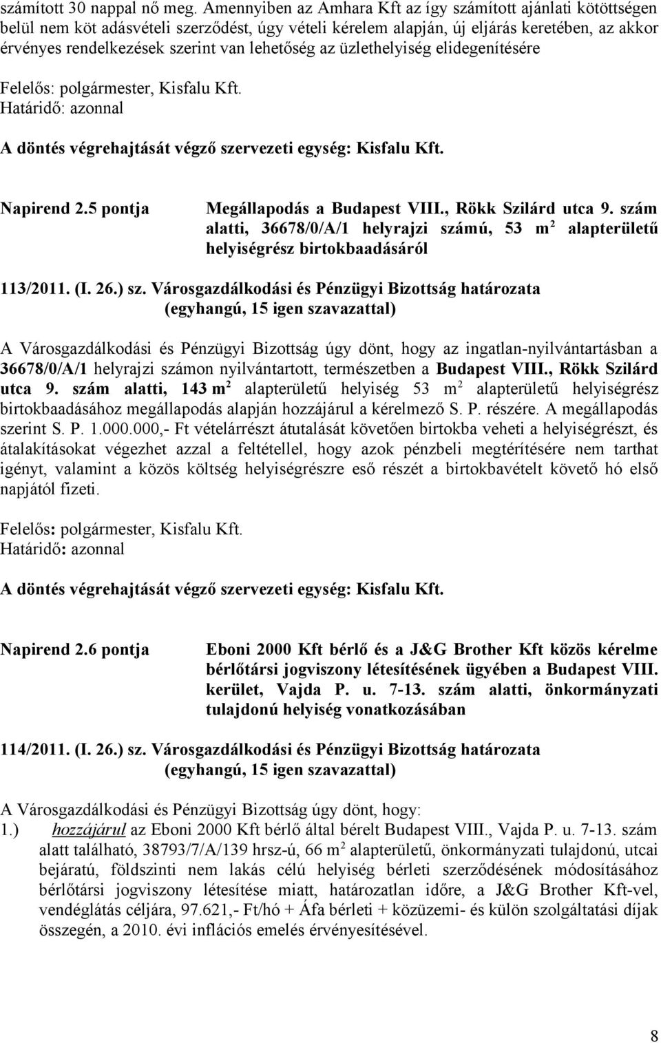 lehetőség az üzlethelyiség elidegenítésére, Kisfalu Kft. A döntés végrehajtását végző szervezeti egység: Kisfalu Kft. Napirend 2.5 pontja Megállapodás a Budapest VIII., Rökk Szilárd utca 9.