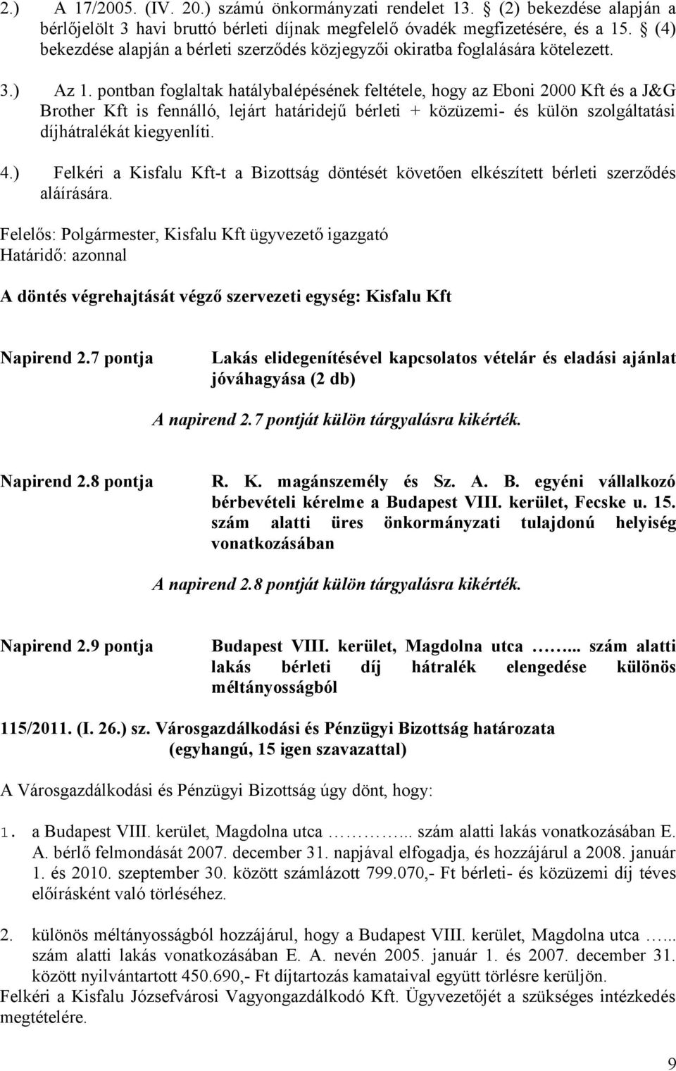 pontban foglaltak hatálybalépésének feltétele, hogy az Eboni 2000 Kft és a J&G Brother Kft is fennálló, lejárt határidejű bérleti + közüzemi- és külön szolgáltatási díjhátralékát kiegyenlíti. 4.