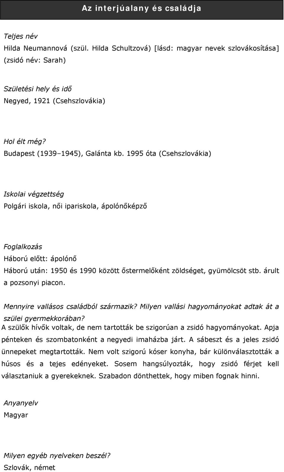 1995 óta (Csehszlovákia) Iskolai végzettség Polgári iskola, női ipariskola, ápolónőképző Háború előtt: ápolónő Háború után: 1950 és 1990 között őstermelőként zöldséget, gyümölcsöt stb.