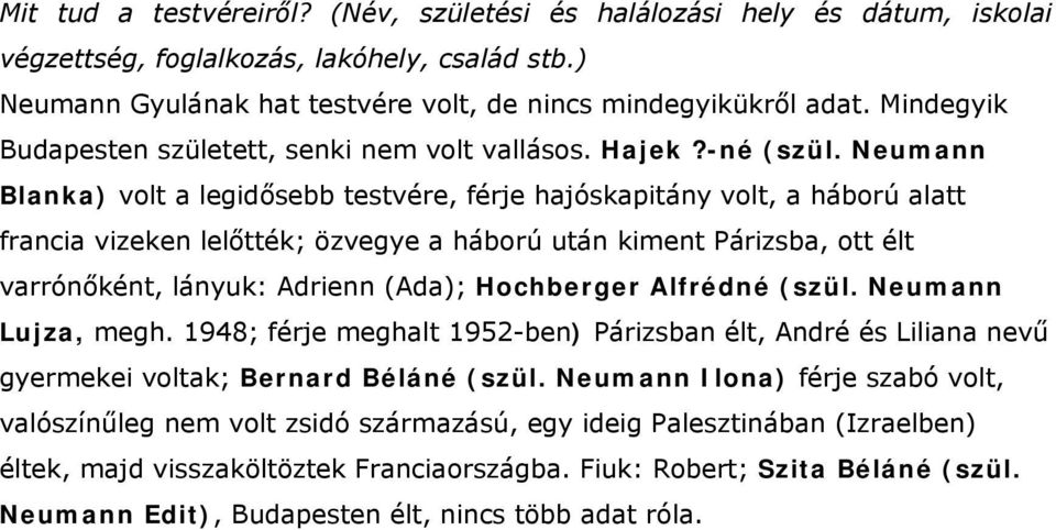 Neumann Blanka) volt a legidősebb testvére, férje hajóskapitány volt, a háború alatt francia vizeken lelőtték; özvegye a háború után kiment Párizsba, ott élt varrónőként, lányuk: Adrienn (Ada);