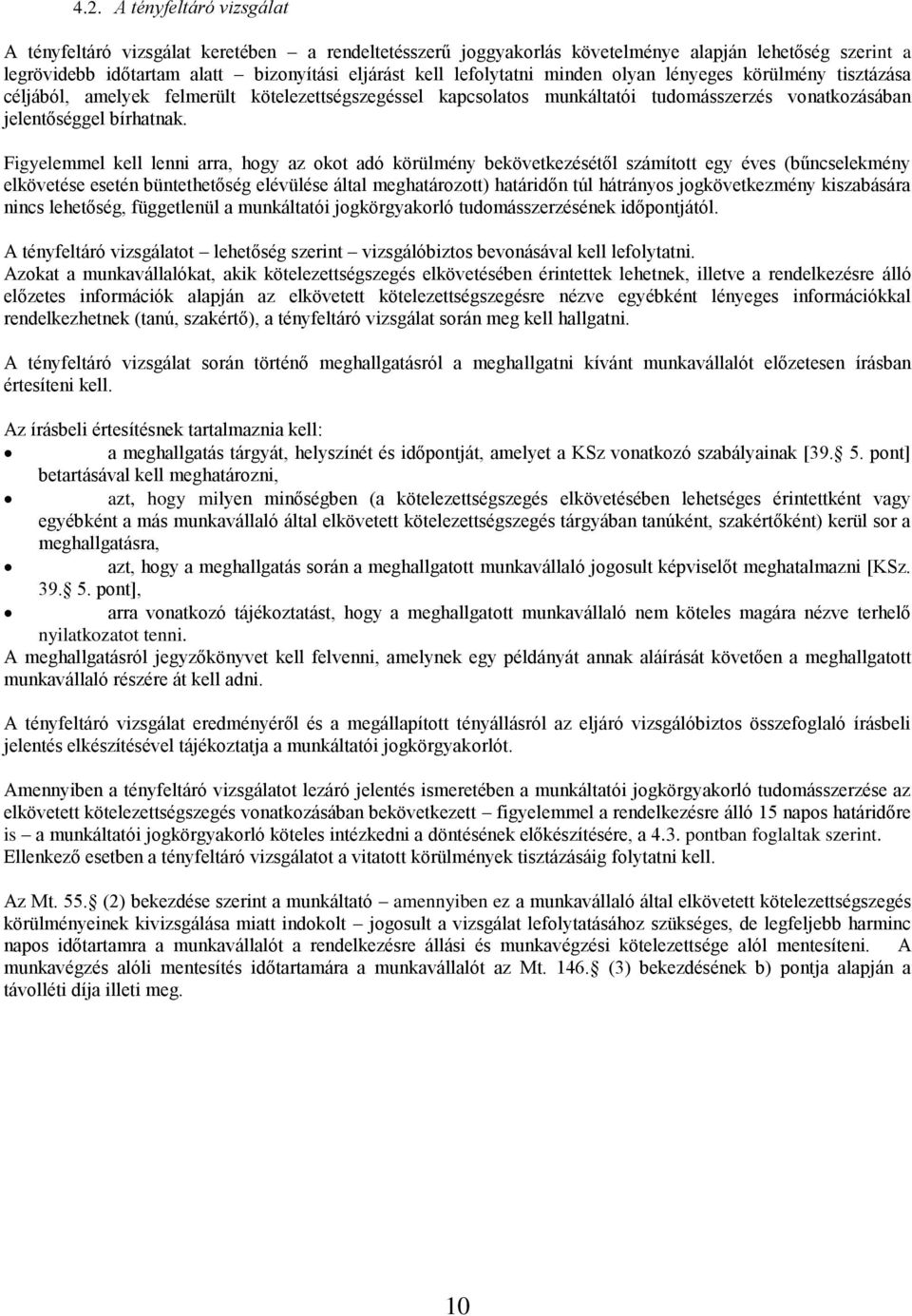 Figyelemmel kell lenni arra, hogy az okot adó körülmény bekövetkezésétől számított egy éves (bűncselekmény elkövetése esetén büntethetőség elévülése által meghatározott) határidőn túl hátrányos