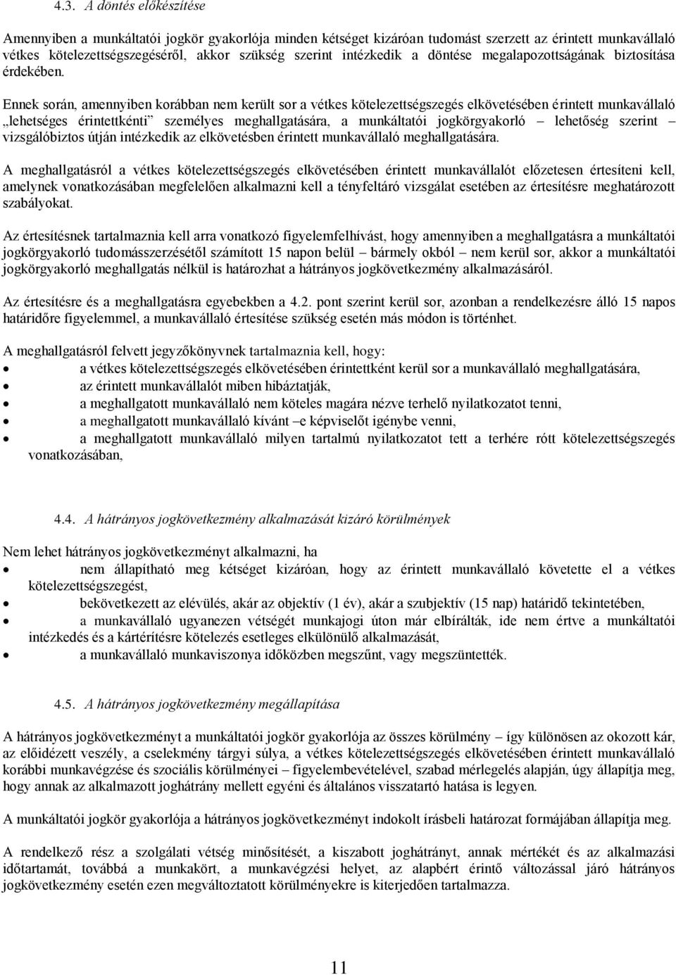 Ennek során, amennyiben korábban nem került sor a vétkes kötelezettségszegés elkövetésében érintett munkavállaló lehetséges érintettkénti személyes meghallgatására, a munkáltatói jogkörgyakorló