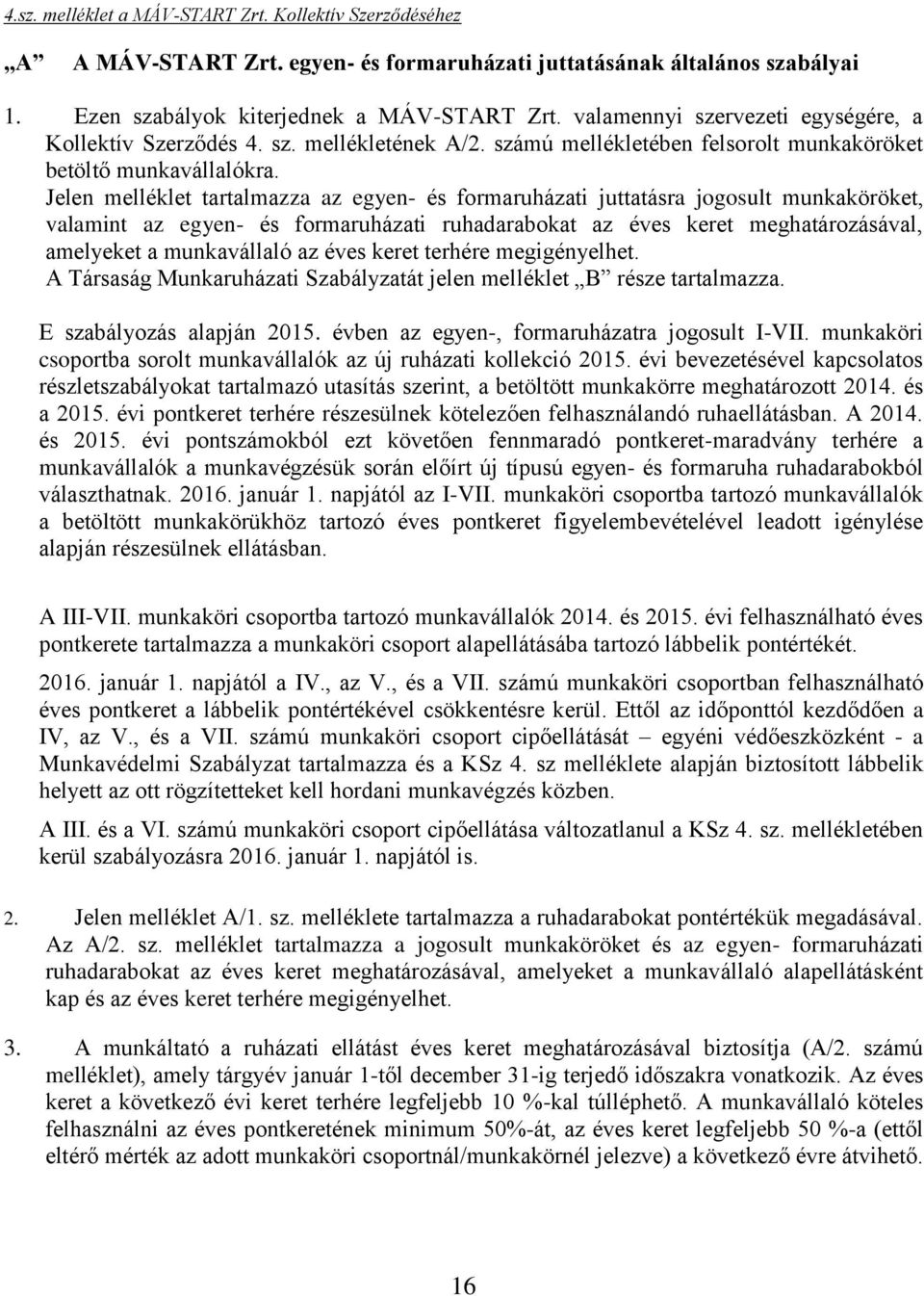 Jelen melléklet tartalmazza az egyen- és formaruházati juttatásra jogosult munkaköröket, valamint az egyen- és formaruházati ruhadarabokat az éves keret meghatározásával, amelyeket a munkavállaló az