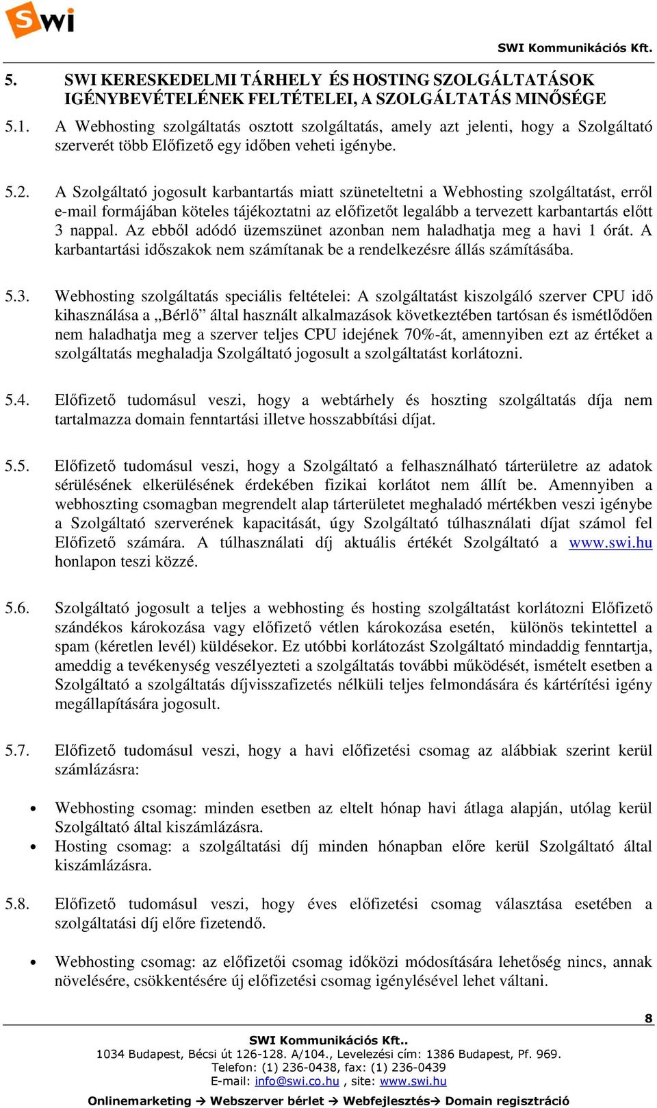 A Szolgáltató jogosult karbantartás miatt szüneteltetni a Webhosting szolgáltatást, erről e-mail formájában köteles tájékoztatni az előfizetőt legalább a tervezett karbantartás előtt 3 nappal.