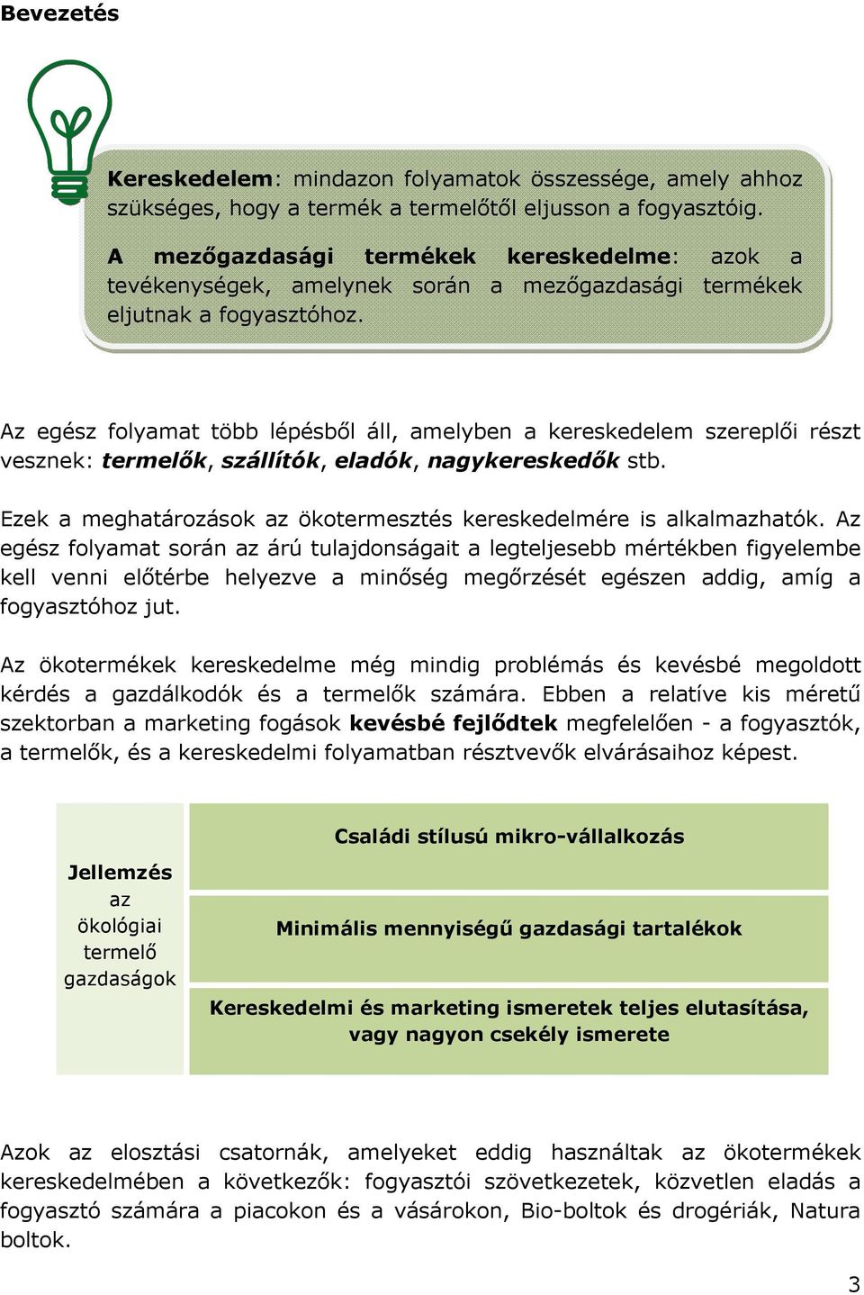 Az egész folyamat több lépésbıl áll, amelyben a kereskedelem szereplıi részt vesznek: termelık, szállítók, eladók, nagykereskedık stb.