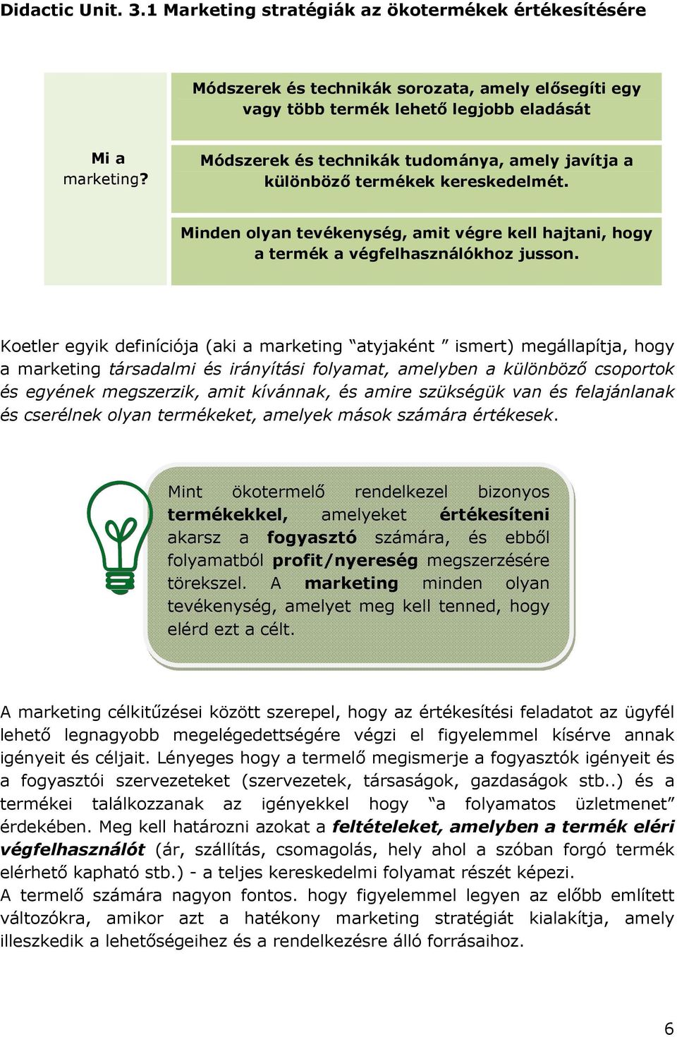 Koetler egyik definíciója (aki a marketing atyjaként ismert) megállapítja, hogy a marketing társadalmi és irányítási folyamat, amelyben a különbözı csoportok és egyének megszerzik, amit kívánnak, és