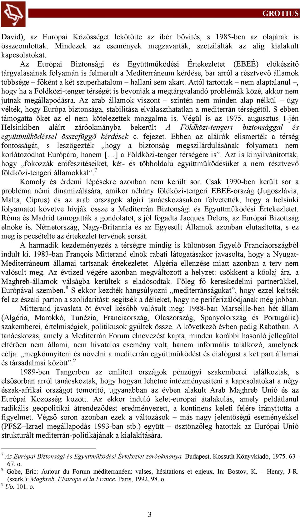 hallani sem akart. Attól tartottak nem alaptalanul, hogy ha a Földközi-tenger térségét is bevonják a megtárgyalandó problémák közé, akkor nem jutnak megállapodásra.