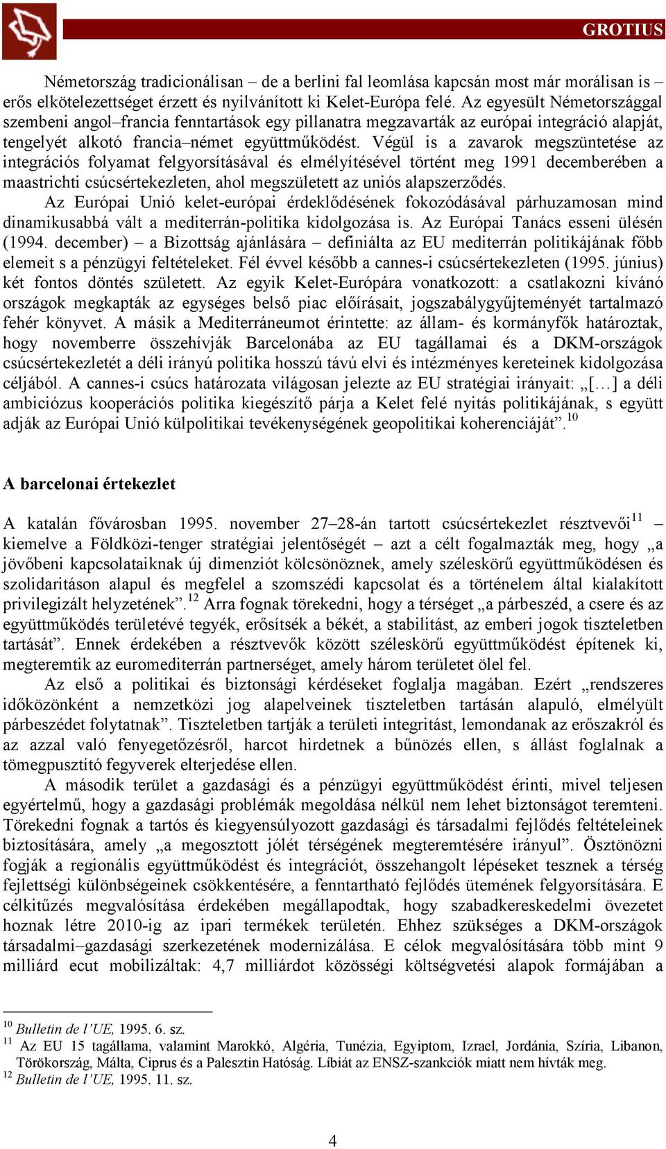 Végül is a zavarok megszüntetése az integrációs folyamat felgyorsításával és elmélyítésével történt meg 1991 decemberében a maastrichti csúcsértekezleten, ahol megszületet az uniós alapszerződés.