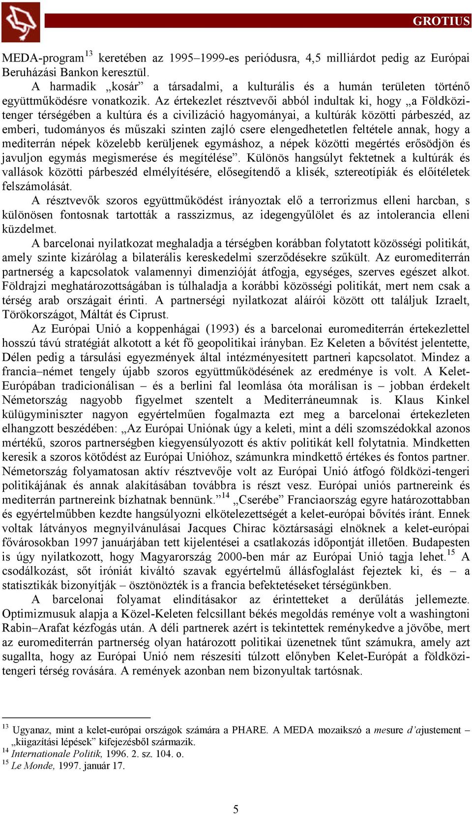 Az értekezlet résztvevői abból indultak ki, hogy a Földközitenger térségében a kultúra és a civilizáció hagyományai, a kultúrák közötti párbeszéd, az emberi, tudományos és műszaki szinten zajló csere