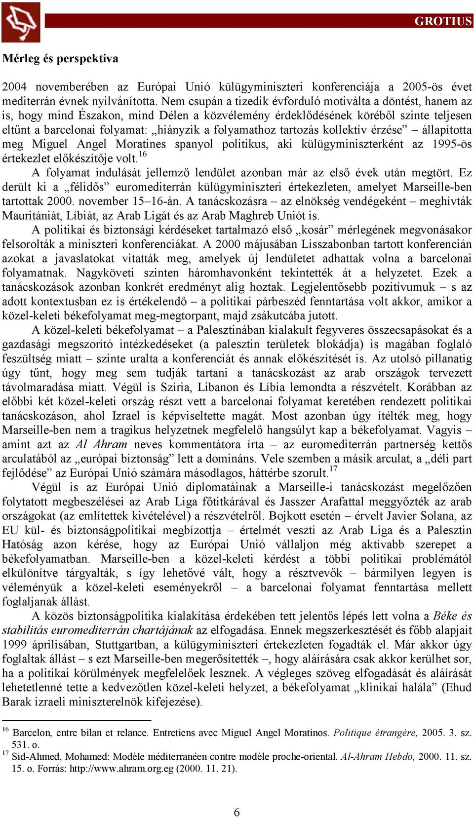 folyamathoz tartozás kollektív érzése állapította meg Miguel Angel Moratines spanyol politikus, aki külügyminiszterként az 1995-ös értekezlet előkészítője volt.