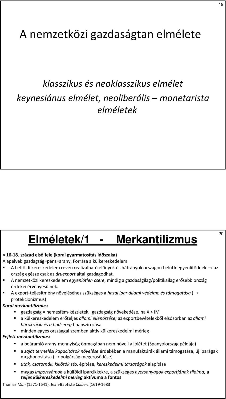 az ország egésze csak az áruexport által gazdagodhat. A nemzetközi kereskedelem egyenlőtlen csere, mindig a gazdaságilag/politikailag erősebb ország érdekei érvényesülnek.