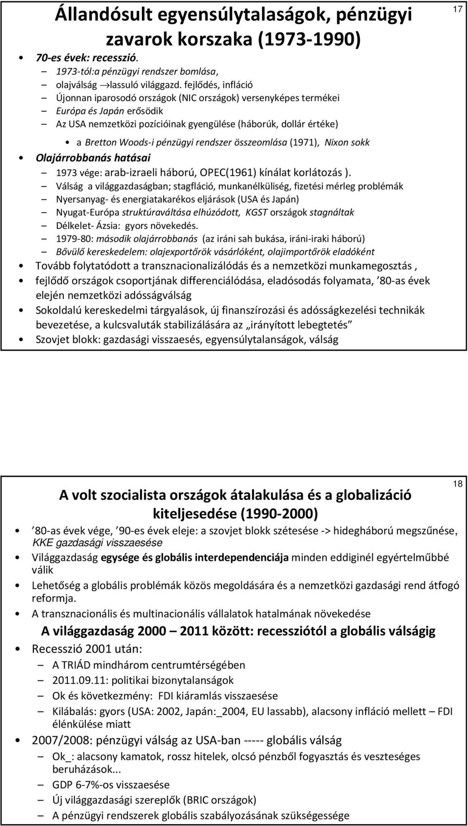 rendszer összeomlása(1971), Nixon sokk Olajárrobbanás hatásai 1973 vége: arab-izraeli háború, OPEC(1961) kínálat korlátozás ).