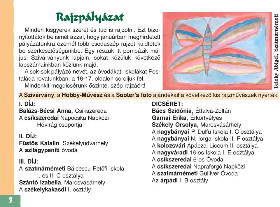 oldalon soroljuk fel. Mindenkit megdicsérünk õszinte, szép rajzáért! A Szivárvány, a Hobby-Mûvész és a Sooter s foto ajándékait a következõ kis rajzmûvészek nyerték: I.