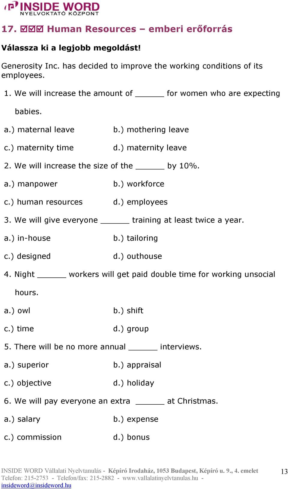 ) human resources b.) workforce d.) employees 3. We will give everyone training at least twice a year. a.) in-house c.) designed b.) tailoring d.) outhouse 4.