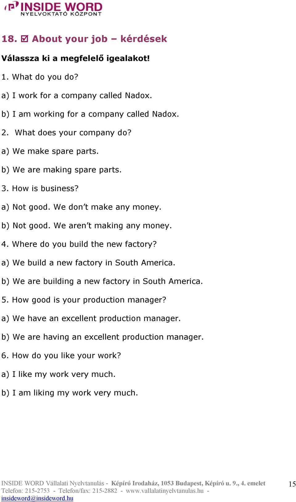 We aren t making any money. 4. Where do you build the new factory? a) We build a new factory in South America. b) We are building a new factory in South America. 5.