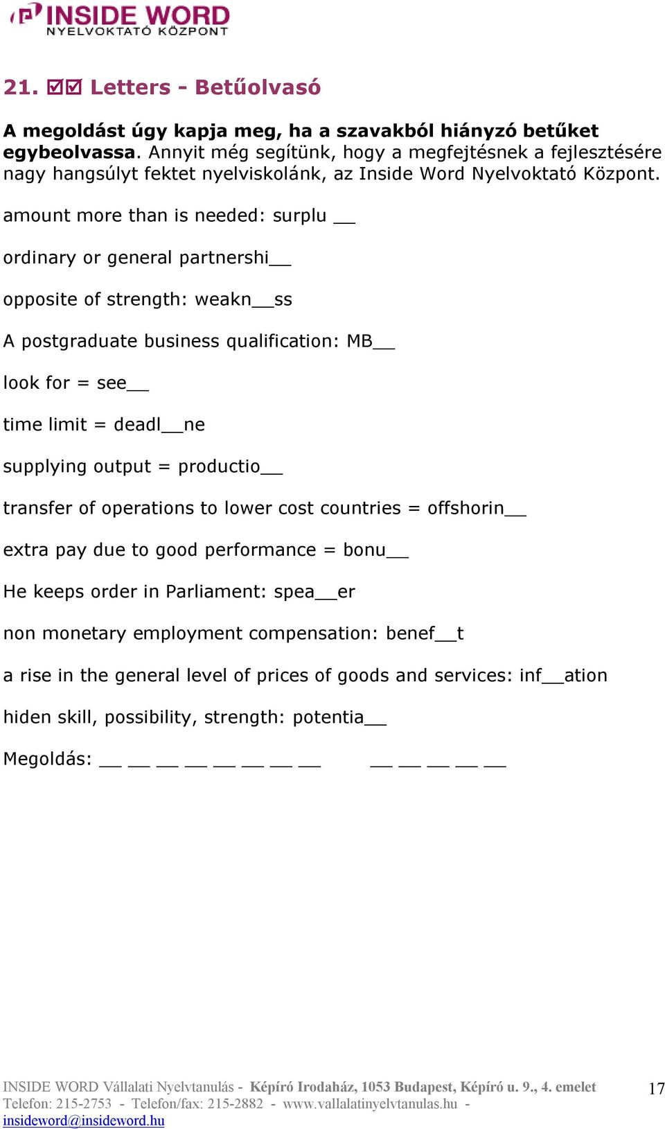 amount more than is needed: surplu ordinary or general partnershi opposite of strength: weakn ss A postgraduate business qualification: MB look for = see time limit = deadl ne supplying