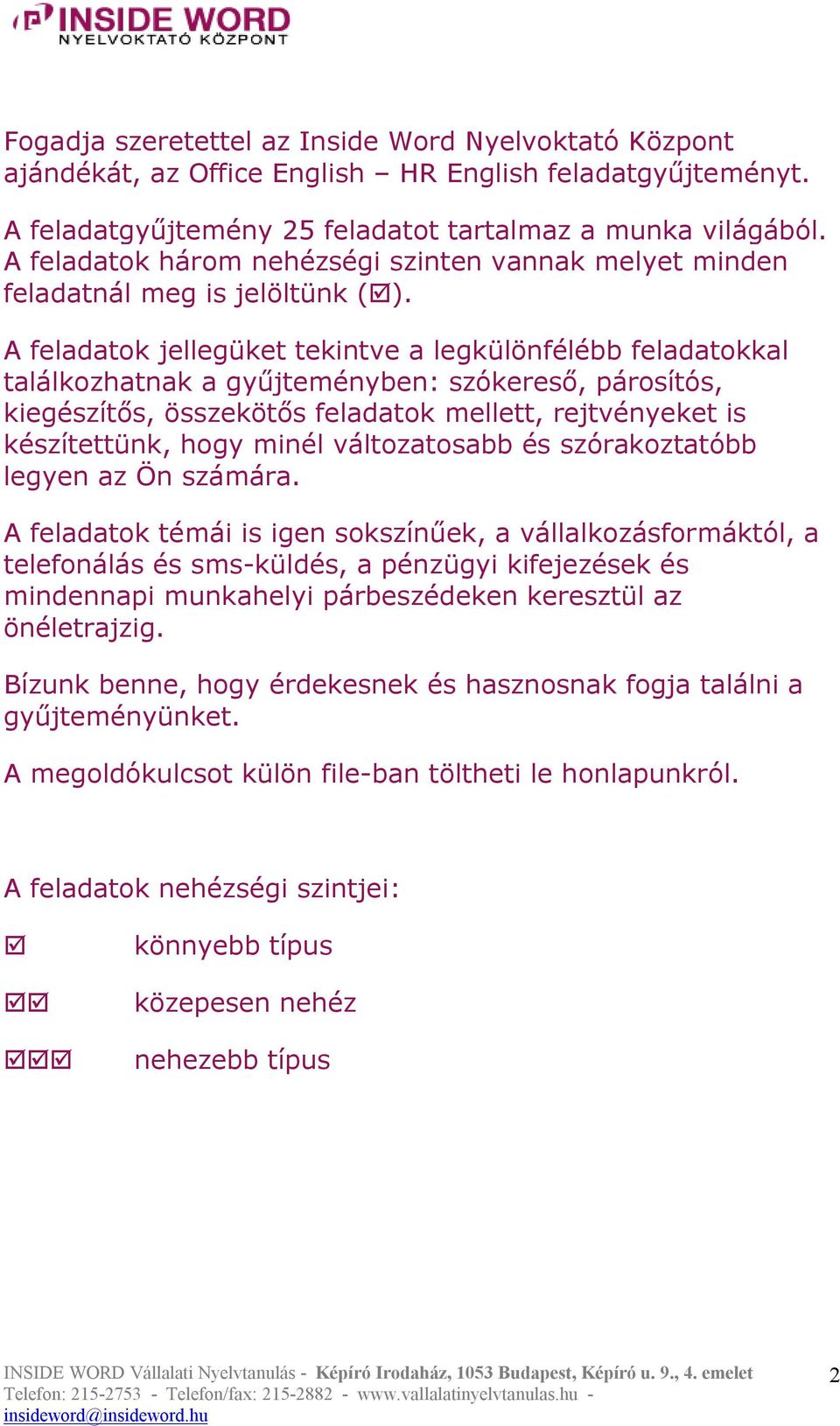 A feladatok jellegüket tekintve a legkülönfélébb feladatokkal találkozhatnak a gyűjteményben: szókereső, párosítós, kiegészítős, összekötős feladatok mellett, rejtvényeket is készítettünk, hogy minél