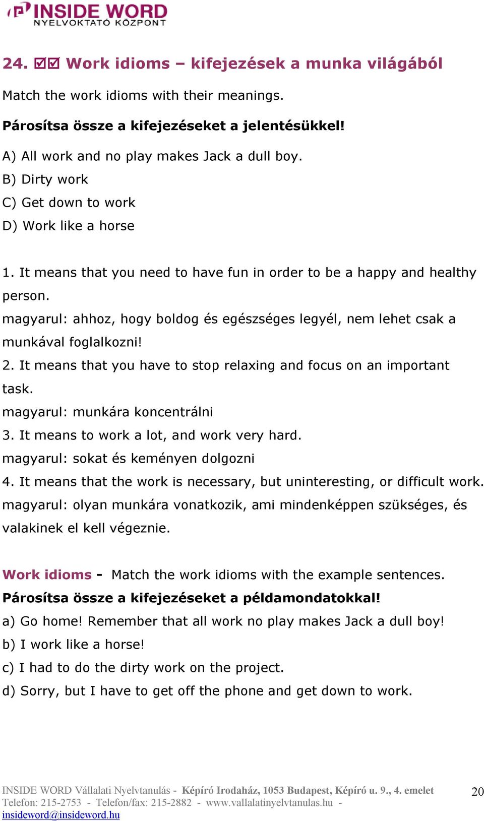 magyarul: ahhoz, hogy boldog és egészséges legyél, nem lehet csak a munkával foglalkozni! 2. It means that you have to stop relaxing and focus on an important task. magyarul: munkára koncentrálni 3.