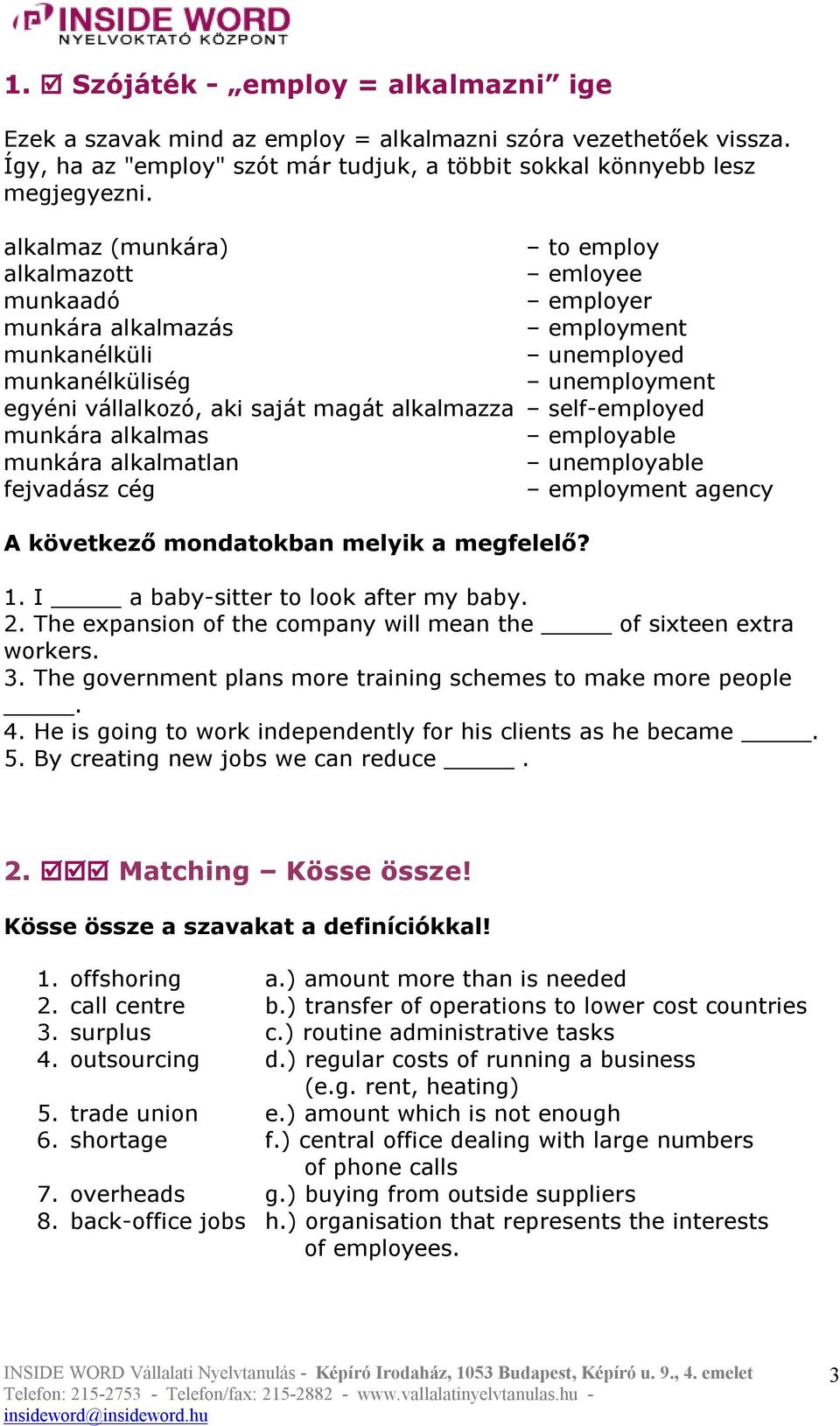 self-employed munkára alkalmas employable munkára alkalmatlan unemployable fejvadász cég employment agency A következő mondatokban melyik a megfelelő? 1. I a baby-sitter to look after my baby. 2.