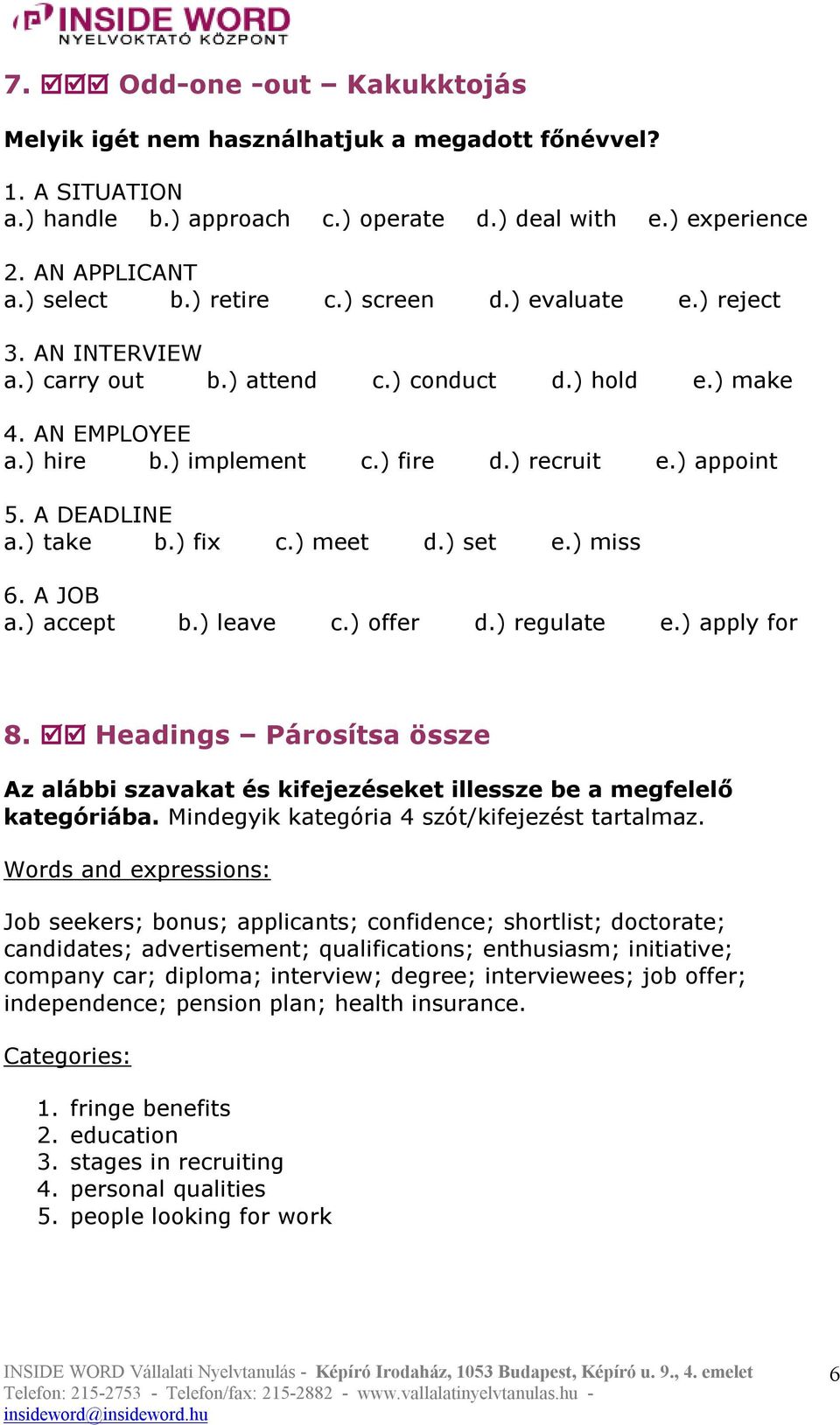 ) fix c.) meet d.) set e.) miss 6. A JOB a.) accept b.) leave c.) offer d.) regulate e.) apply for 8. Headings Párosítsa össze Az alábbi szavakat és kifejezéseket illessze be a megfelelő kategóriába.