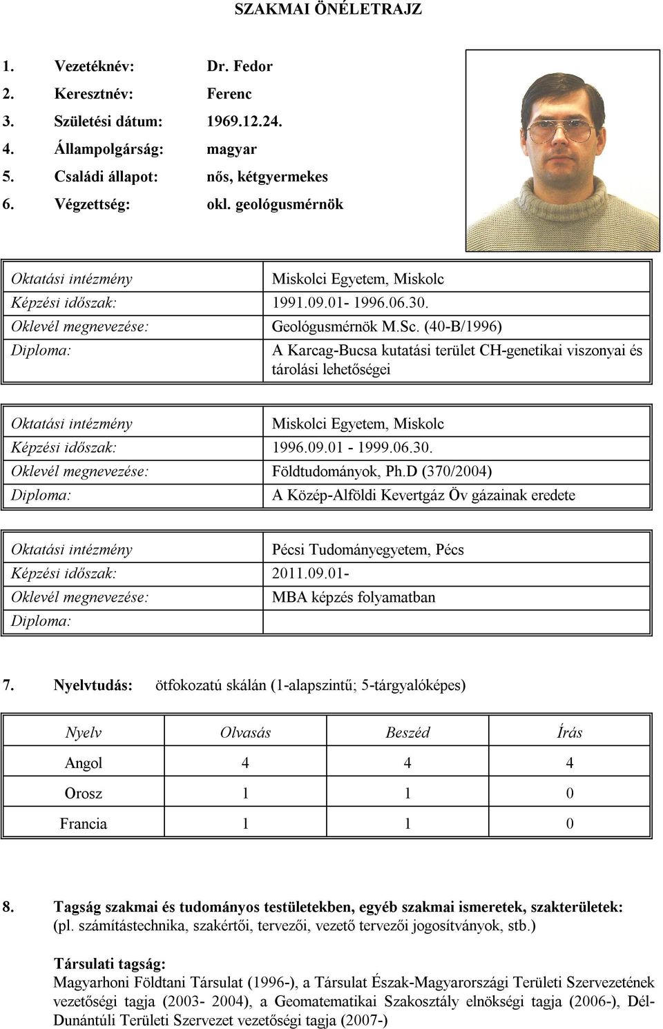 (40-B/1996) A Karcag-Bucsa kutatási terület CH-genetikai viszonyai és tárolási lehetőségei Oktatási intézmény Miskolci Egyetem, Miskolc Képzési időszak: 1996.09.01-1999.06.30.