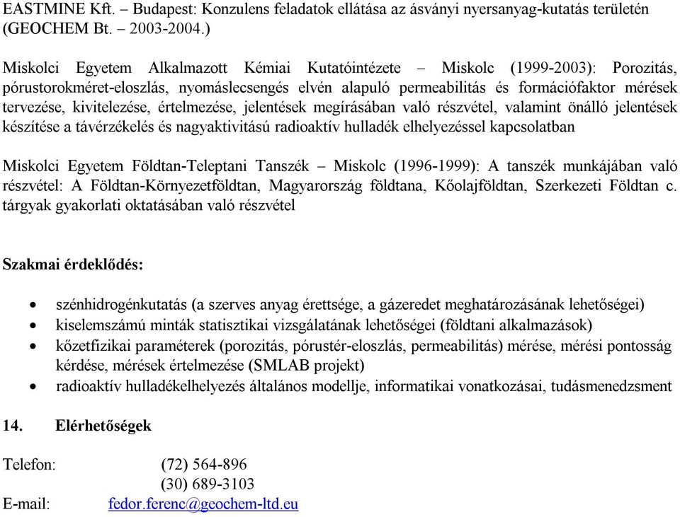 kivitelezése, értelmezése, jelentések megírásában való részvétel, valamint önálló jelentések készítése a távérzékelés és nagyaktivitású radioaktív hulladék elhelyezéssel kapcsolatban Miskolci Egyetem